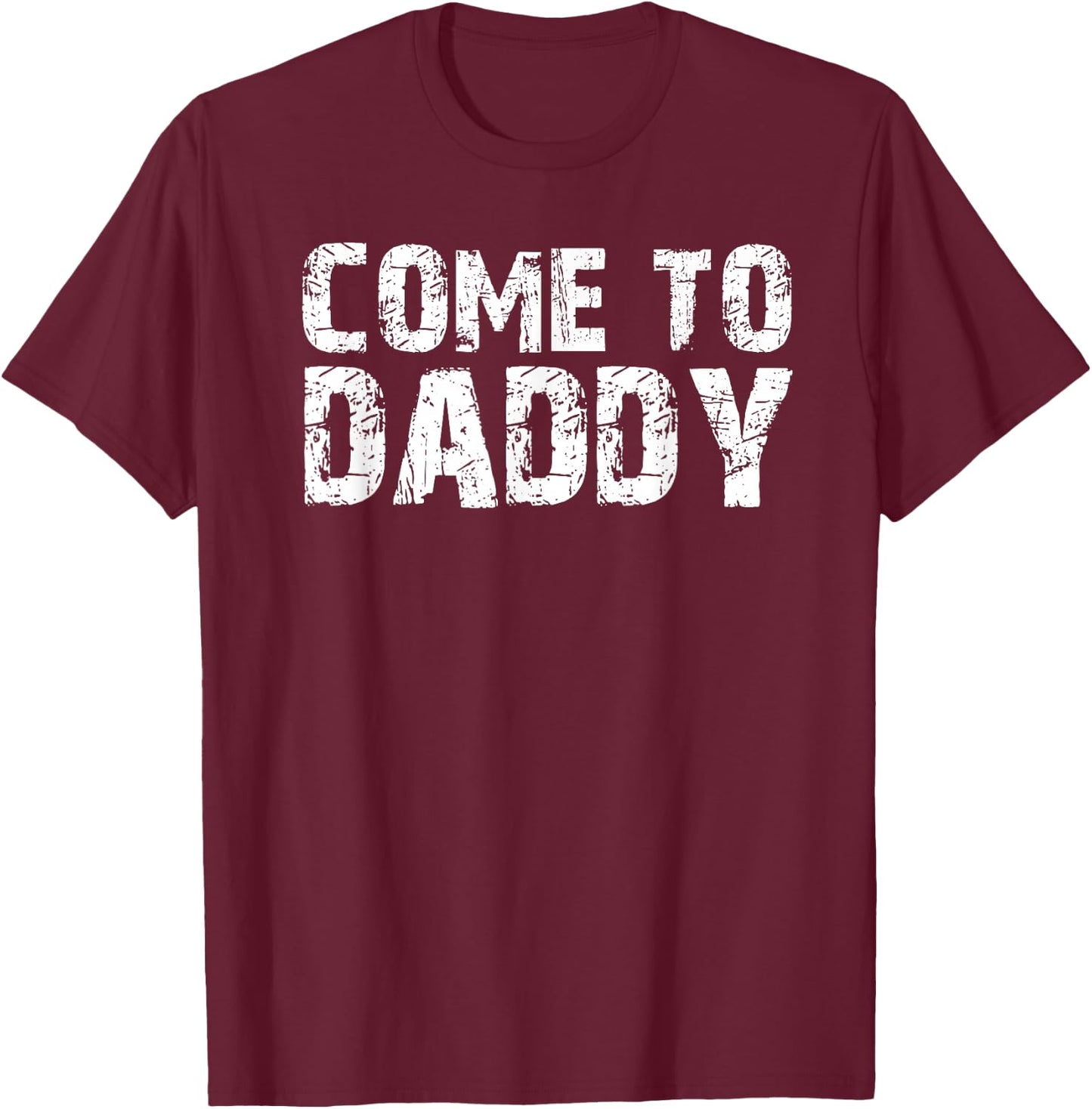 Come To Daddy T-Shirt - T-Shirt | Maroon