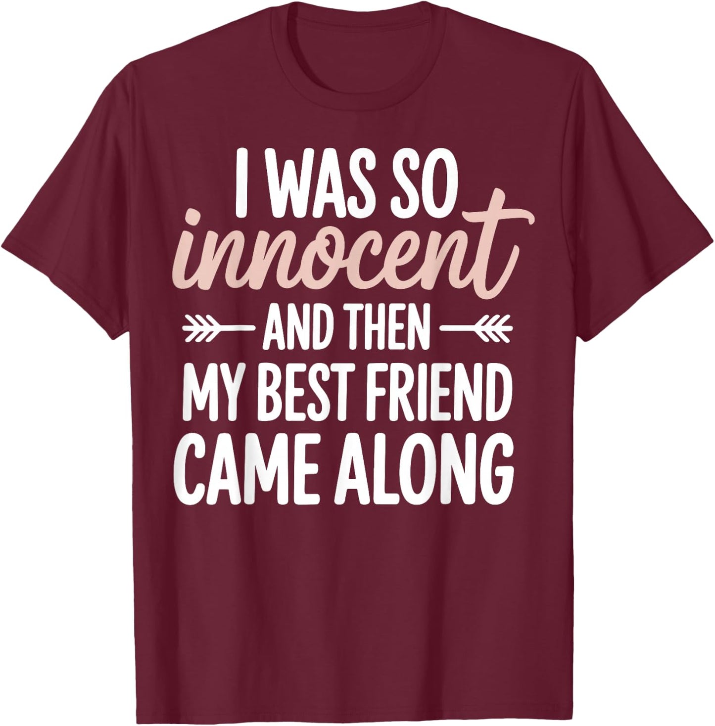 I was So Innocent and Then My Best Friend Came Along T-Shirt - T-Shirt | Maroon