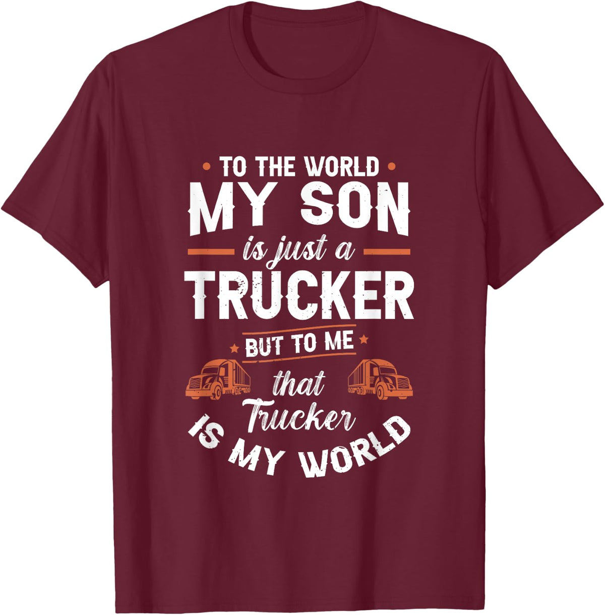To The World My Son Is Just A Trucker But to me Th | Trucker T-Shirt - T-Shirt | Maroon