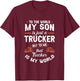 To The World My Son Is Just A Trucker But to me Th | Trucker T-Shirt - T-Shirt | Maroon