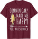 Common Carp Make Me Happy You Not So Much Fish Lover T-Shirt - T-Shirt | Maroon