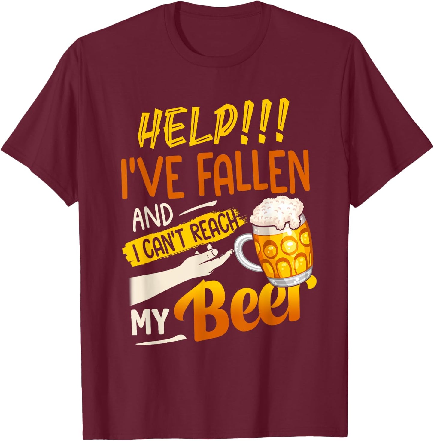 Help I've Fallen And I Can't Reach My Beer T-Shirt - T-Shirt | Maroon