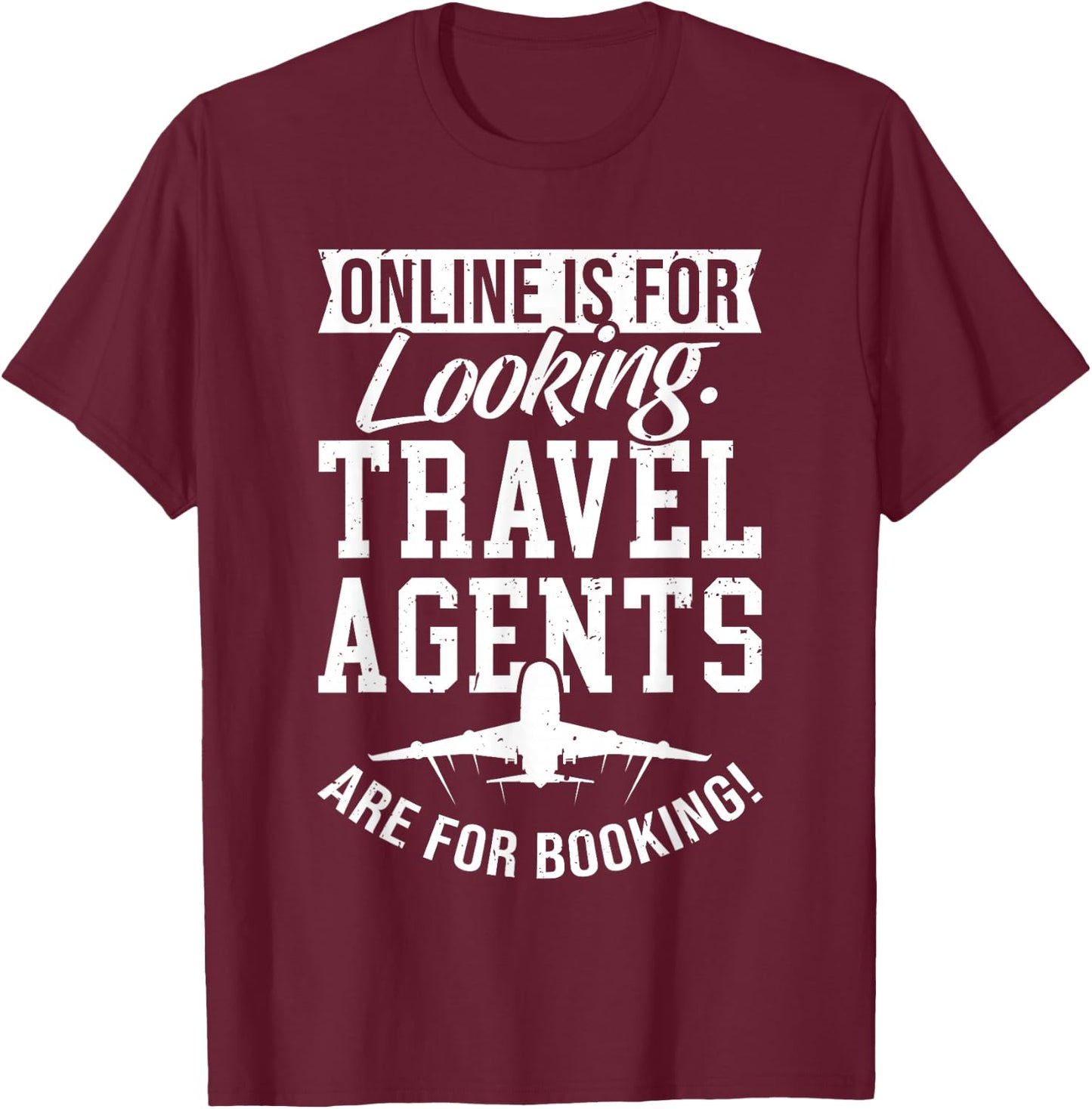 Online Is For Looking Travel Agents Are For Booking - Funny T-Shirt - T-Shirt | Maroon