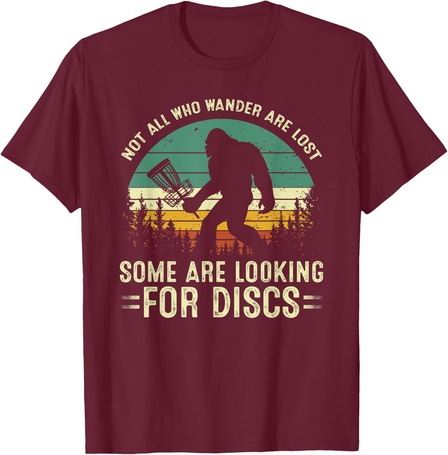 Not All Who Wander Are Lost Some Looking For Discs Bigfoot T-Shirt - T-Shirt | Maroon