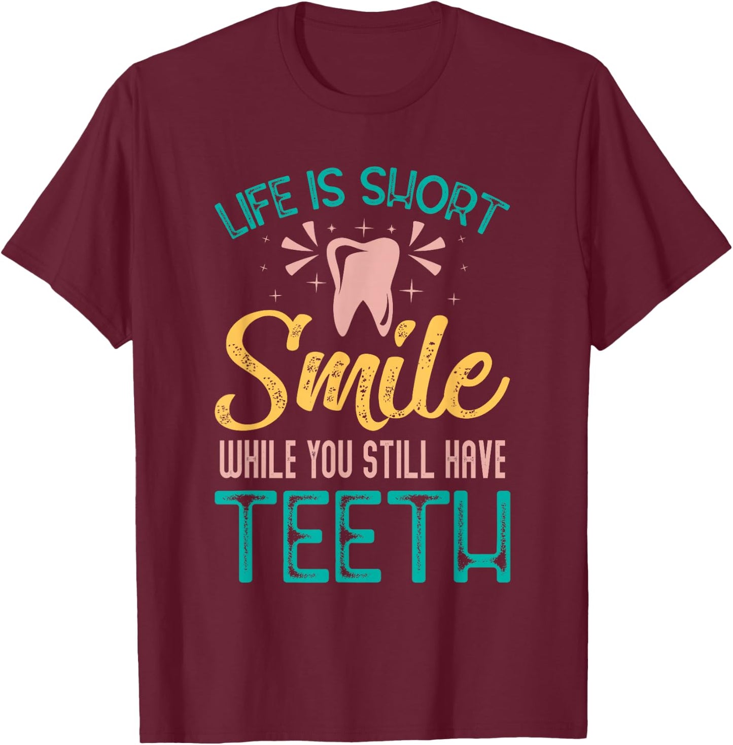 Life Is Short Smile While You Still Have Teeth - Dentist T-Shirt - T-Shirt | Maroon