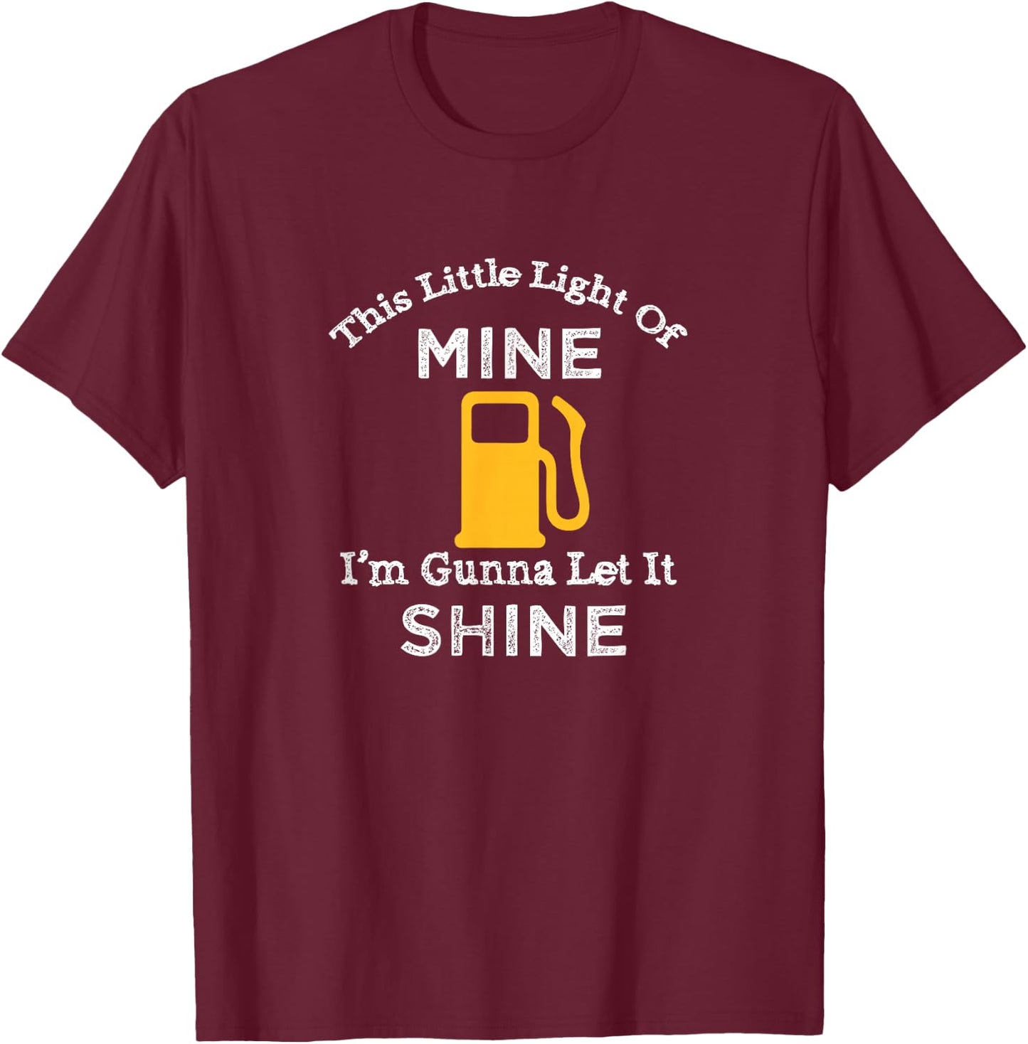 This Little Light Of Mine Let It Shine Out Of Gas Shirt T-Shirt - T-Shirt | Maroon