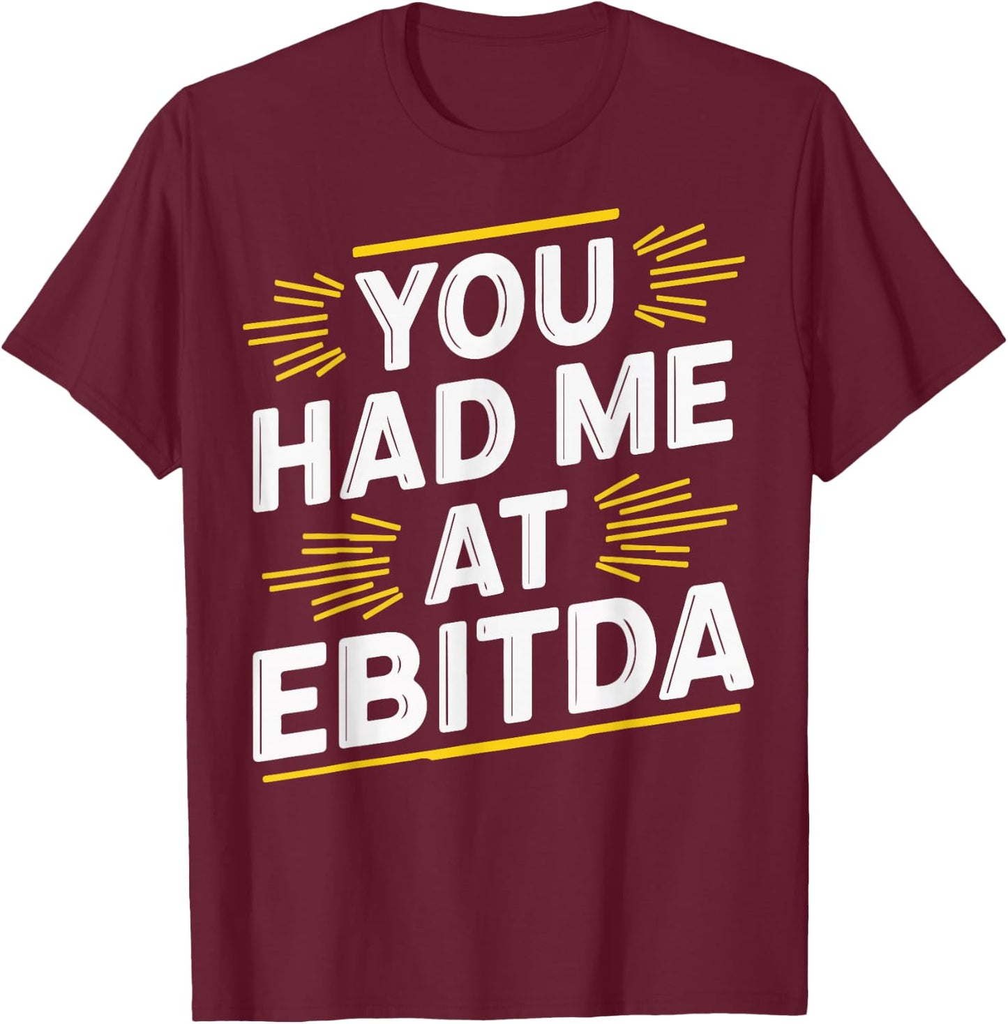You Had Me At EBITDA T-Shirt - T-Shirt | Maroon