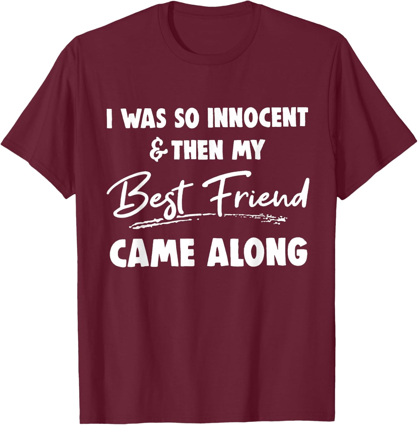 I was so innocent then my best friend came along Funny BFF T-Shirt - T-Shirt | Maroon