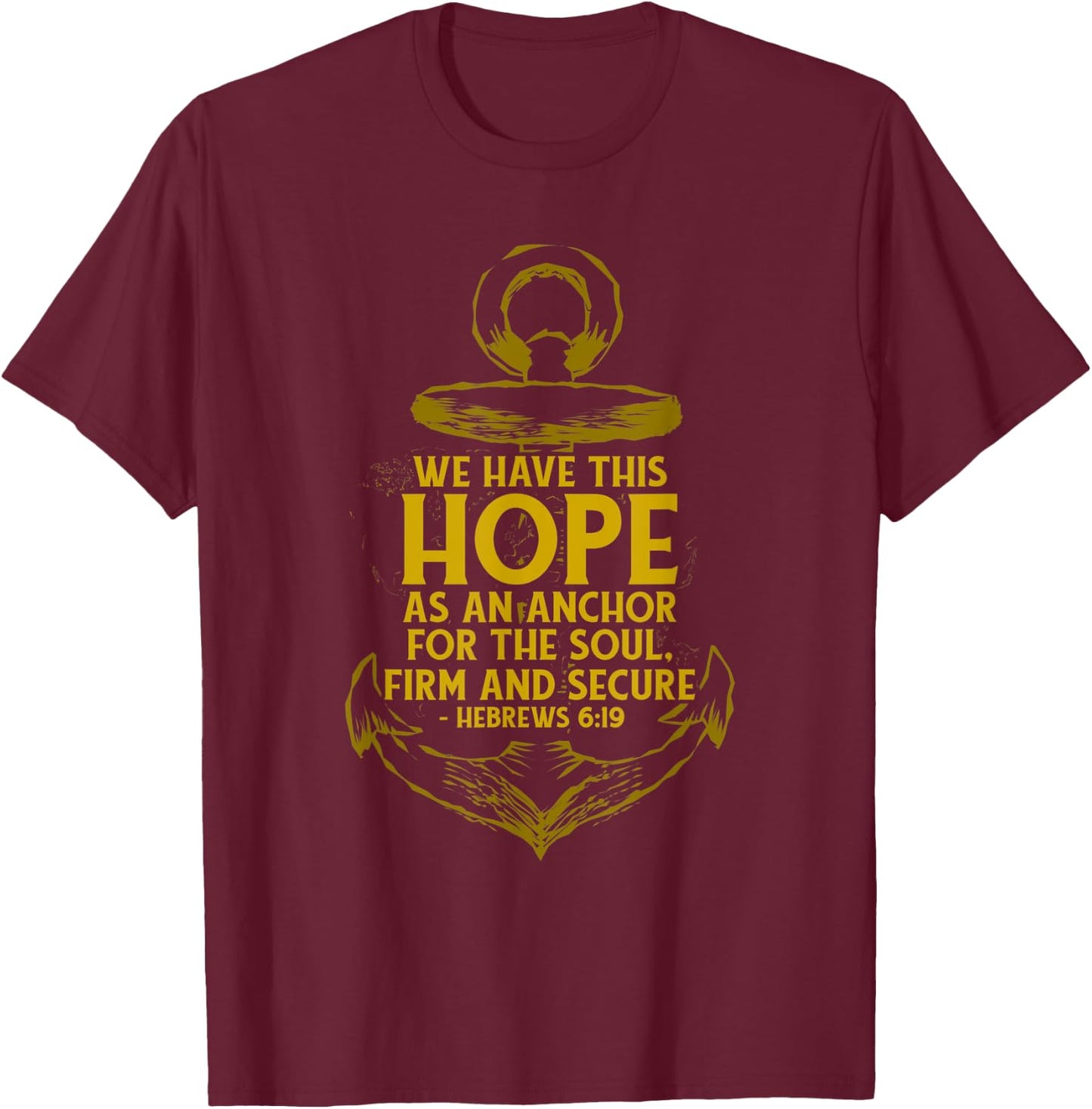 We Have This Hope As An Anchor For The Soul, Firm and Secure T-Shirt - T-Shirt | Maroon