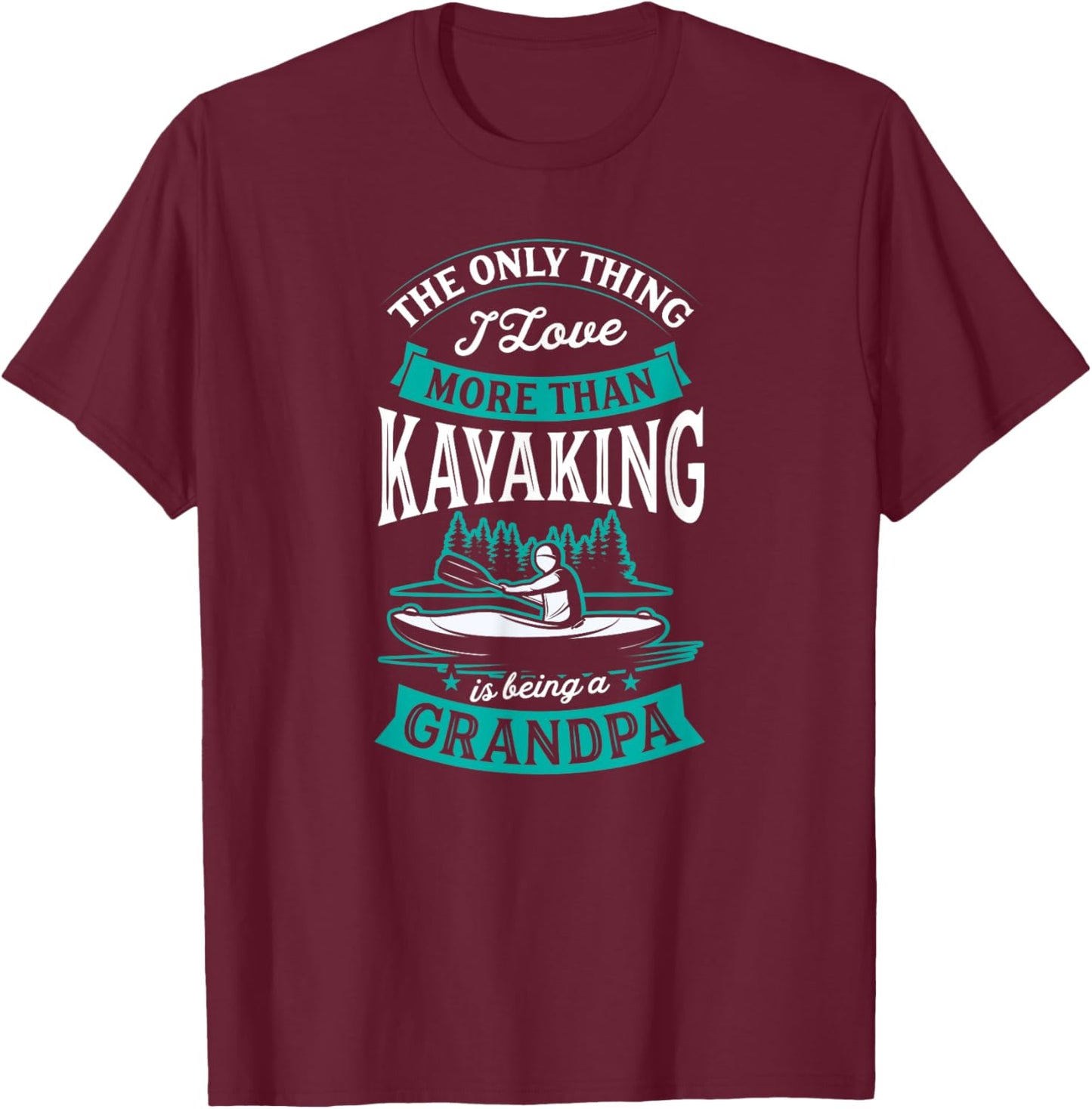 The Only Thing I Love More Than Kayaking Is Being A Grandpa T-Shirt - T-Shirt | Maroon