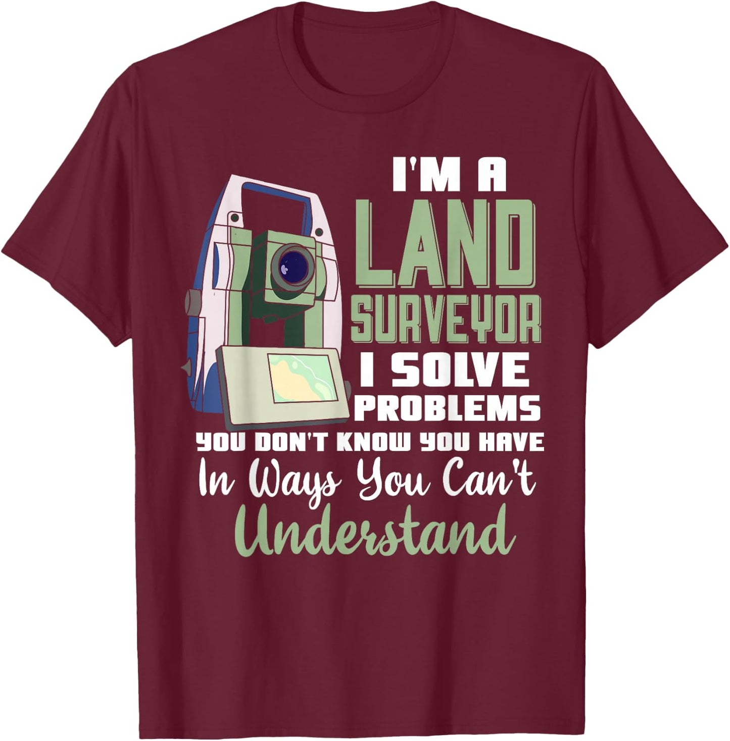 I'm A Land Surveyor Gift Funny Land Surveying Joke T-Shirt - T-Shirt | Maroon