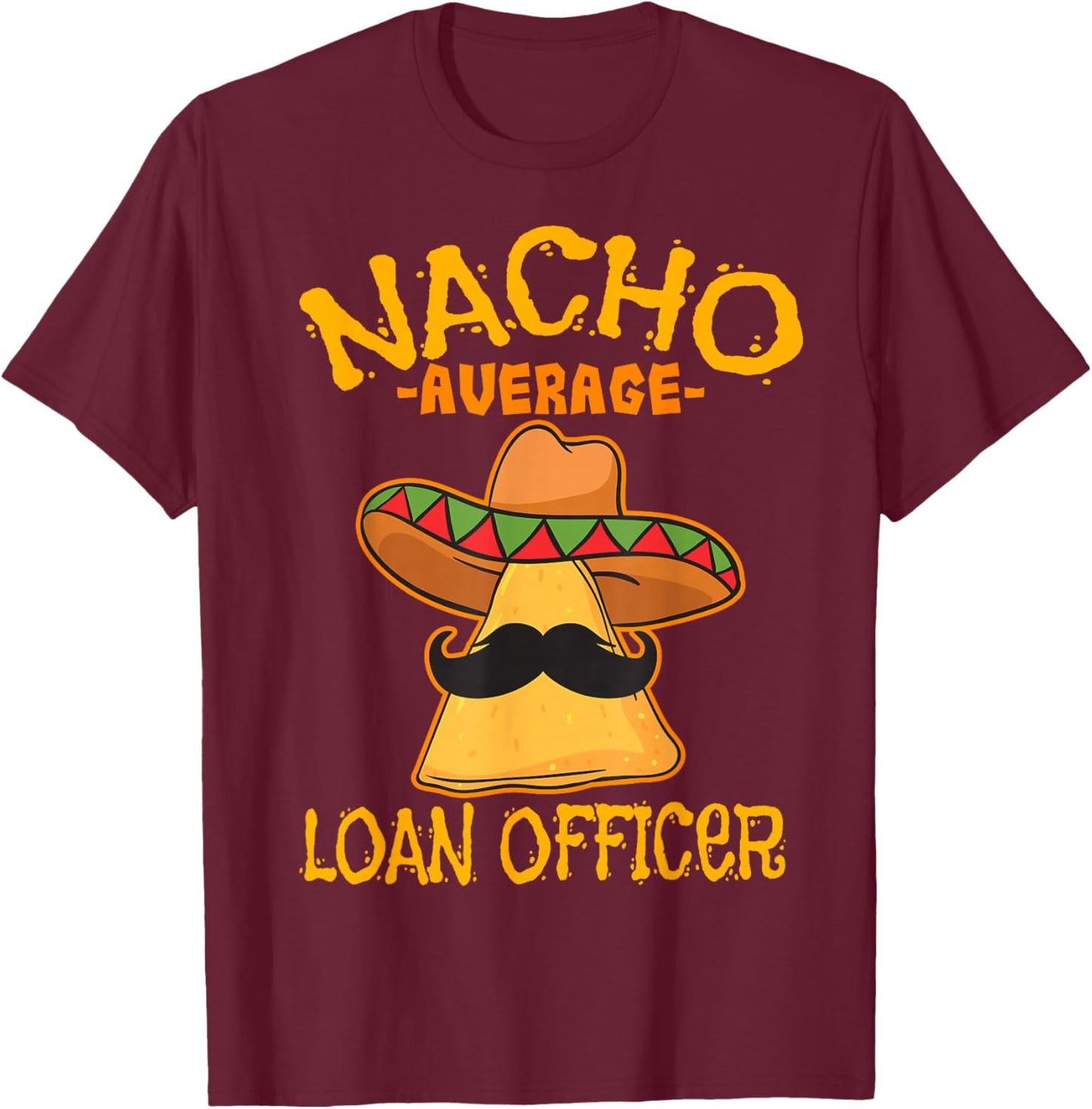 Nacho Average Loan Officer Originator Cinco de Mayo Party T-Shirt - T-Shirt | Maroon