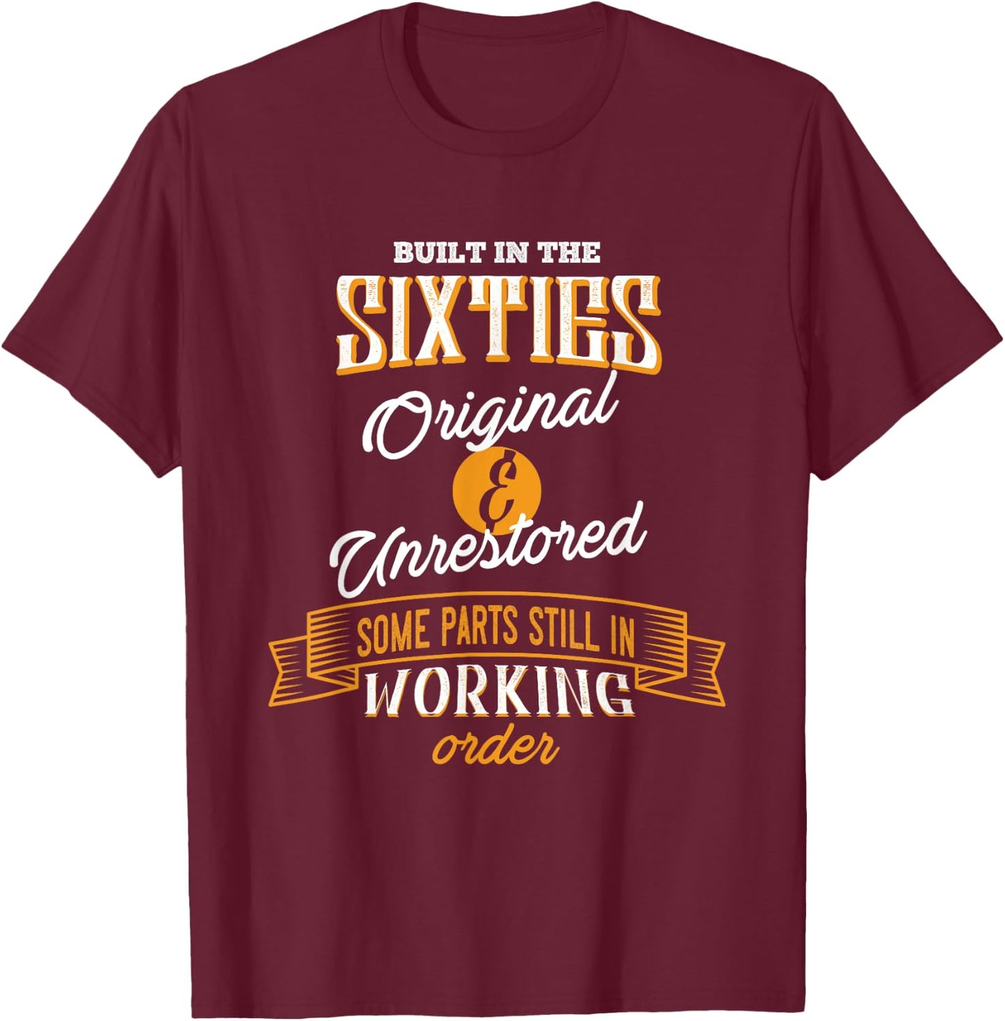 Built In The Sixties Original And Unrestored Funny Birthday T-Shirt - T-Shirt | Maroon