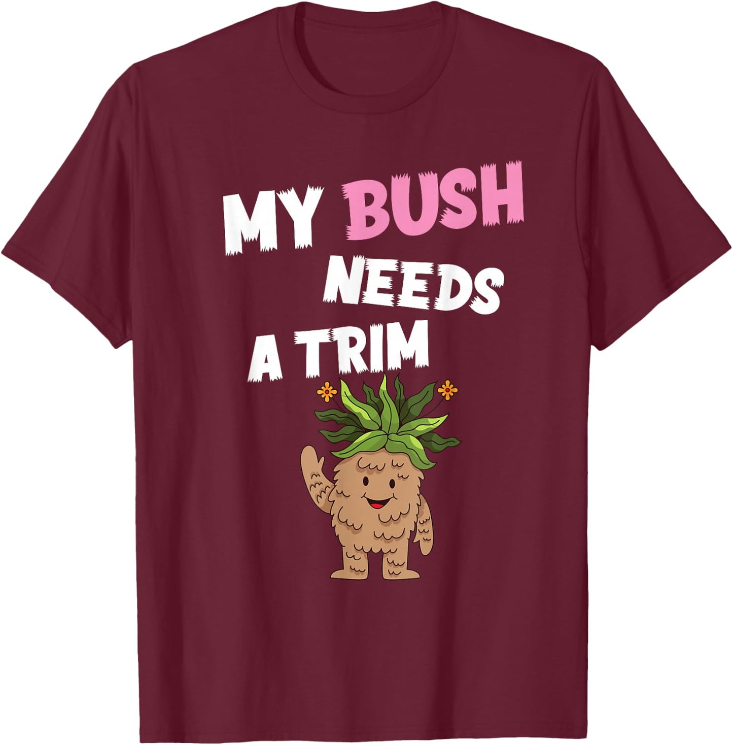 Funny Offensive Rude Novelty My Bush Needs A Trim Hairstyle T-Shirt - T-Shirt | Maroon