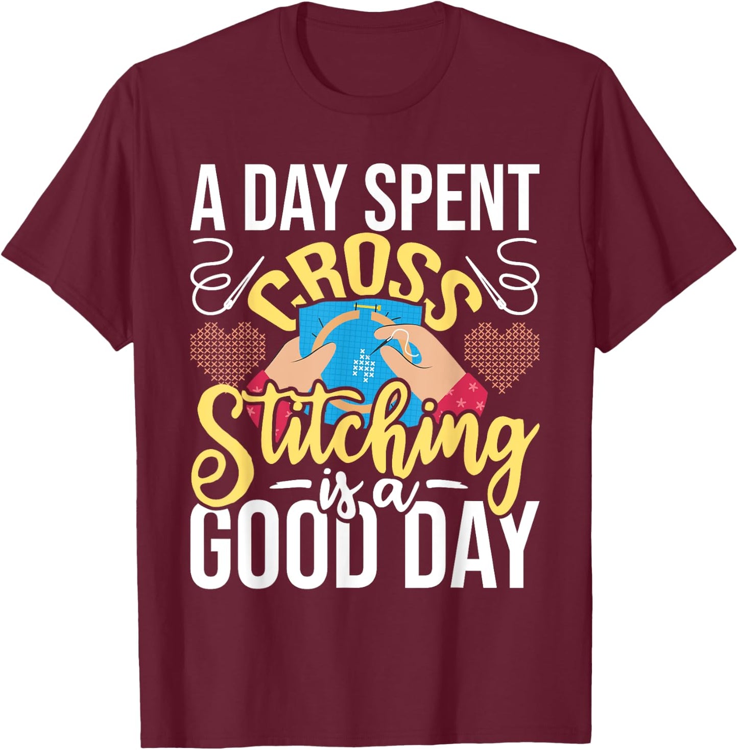 A Day Spent Cross Stitching Is A Good Day - Cross Stitcher T-Shirt - T-Shirt | Maroon