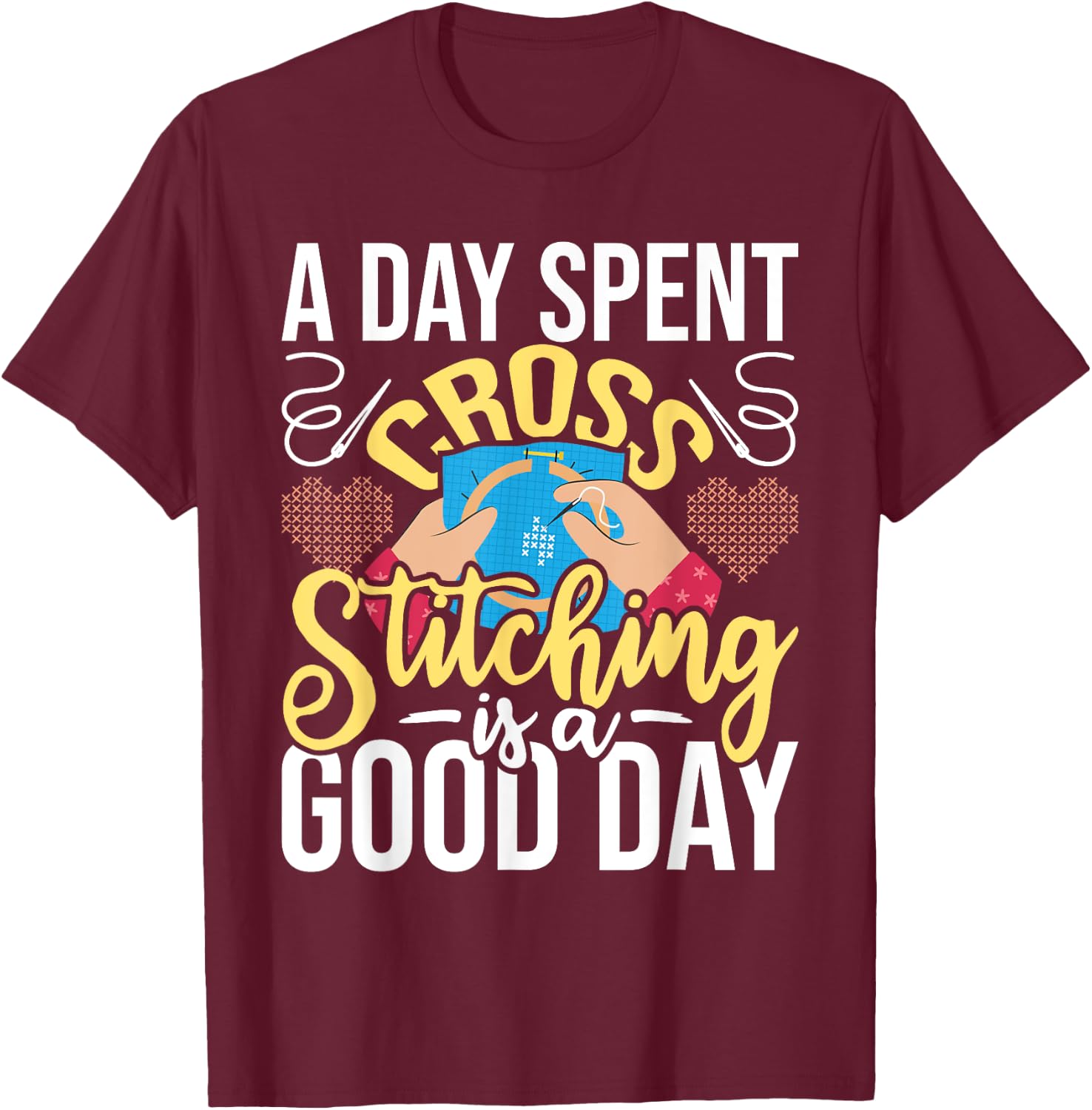 A Day Spent Cross Stitching Is A Good Day - Cross Stitcher T-Shirt - T-Shirt | Maroon