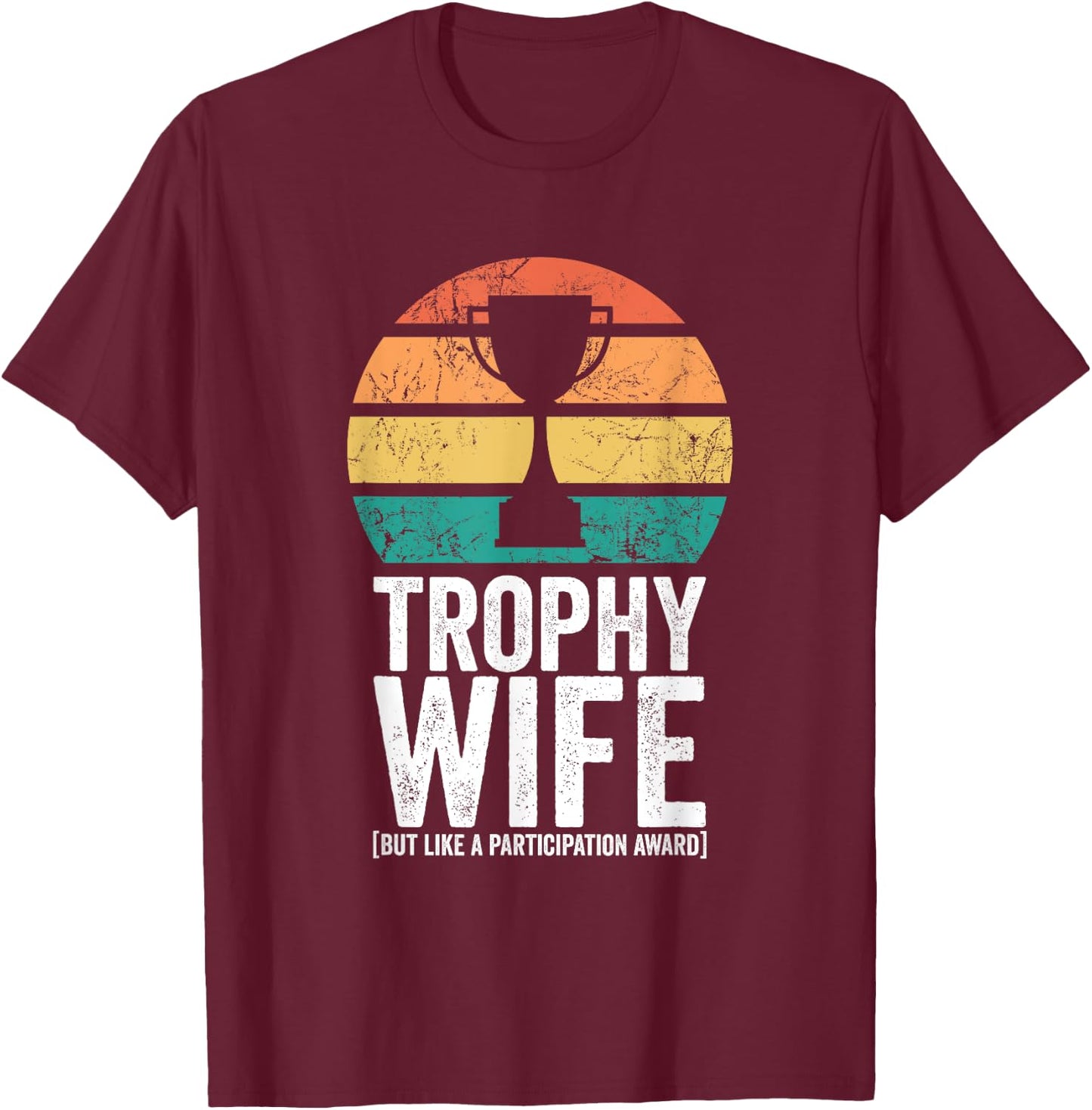 Funny Wedding Trophy Wife But Like A Participation Award T-Shirt - T-Shirt | Maroon
