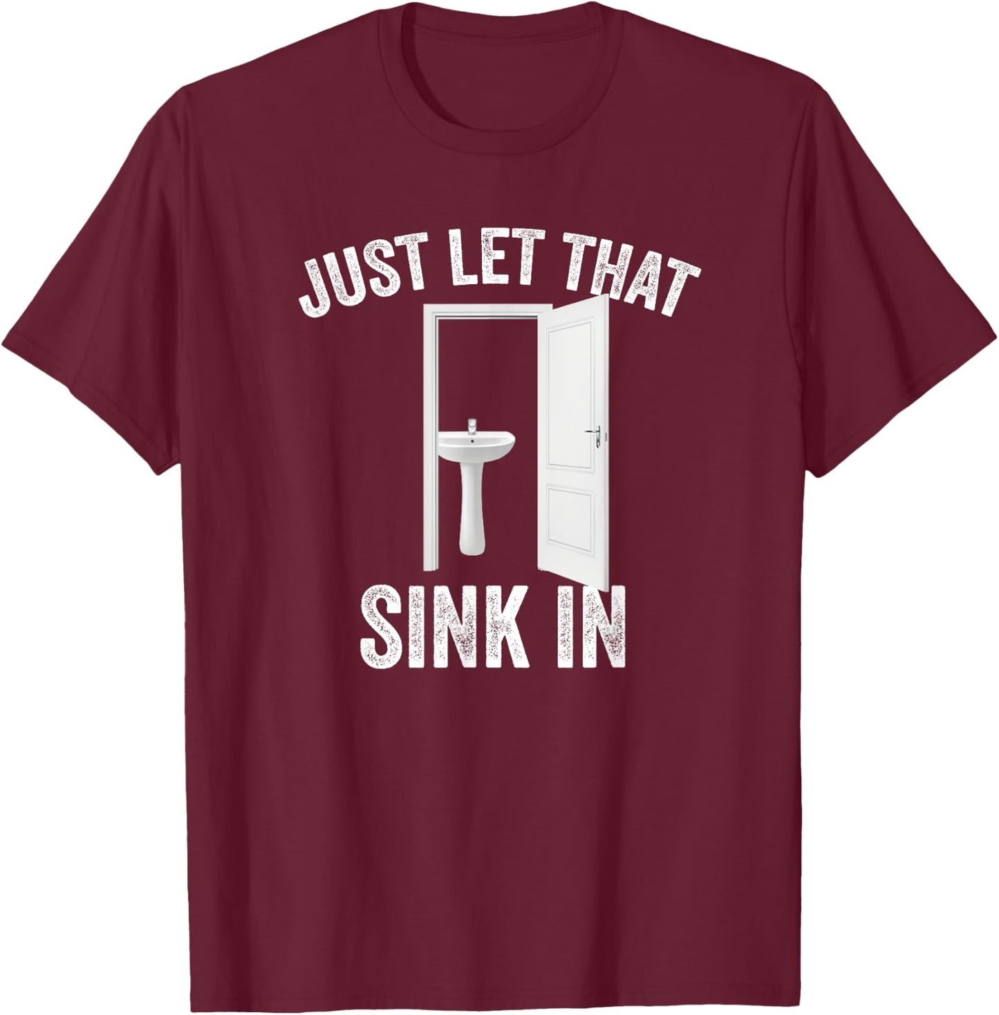 Just Let That Sink In Funny, Sarcastic Toilet Humor Meme T-Shirt - T-Shirt | Maroon