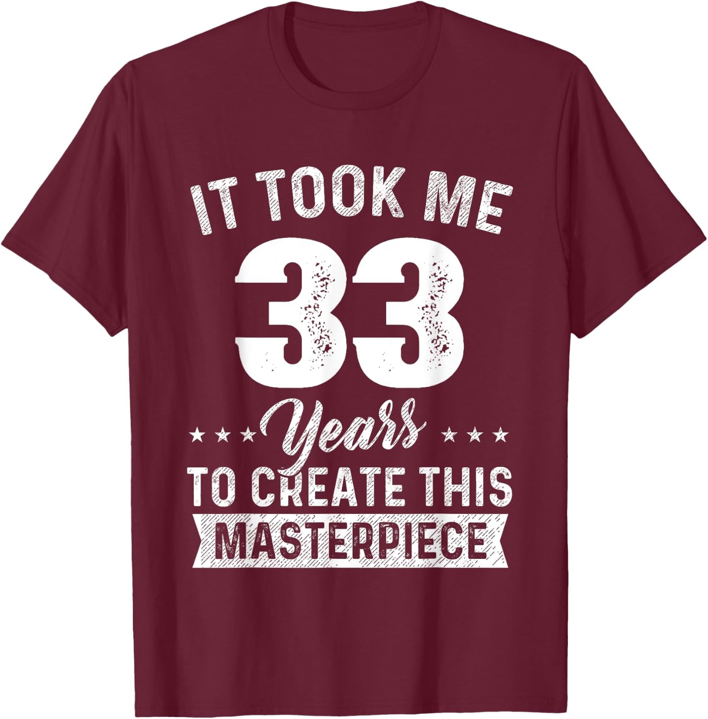 It Took Me 33 Years Masterpiece 33rd Birthday 33 Years Old T-Shirt - T-Shirt | Maroon