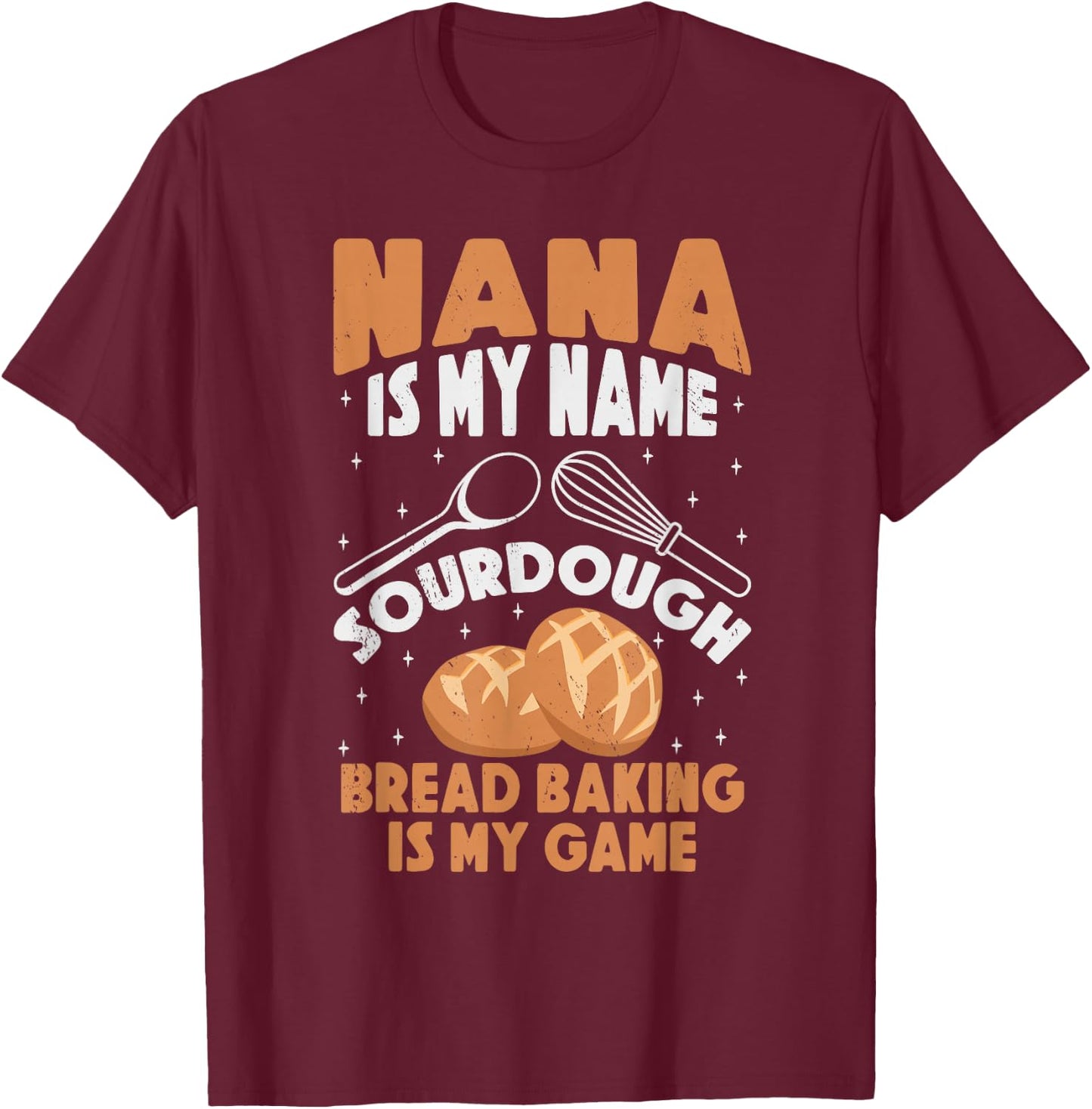 Nana is My Name Sourdough Bread Baking Is My Game Grandma T-Shirt - T-Shirt | Maroon