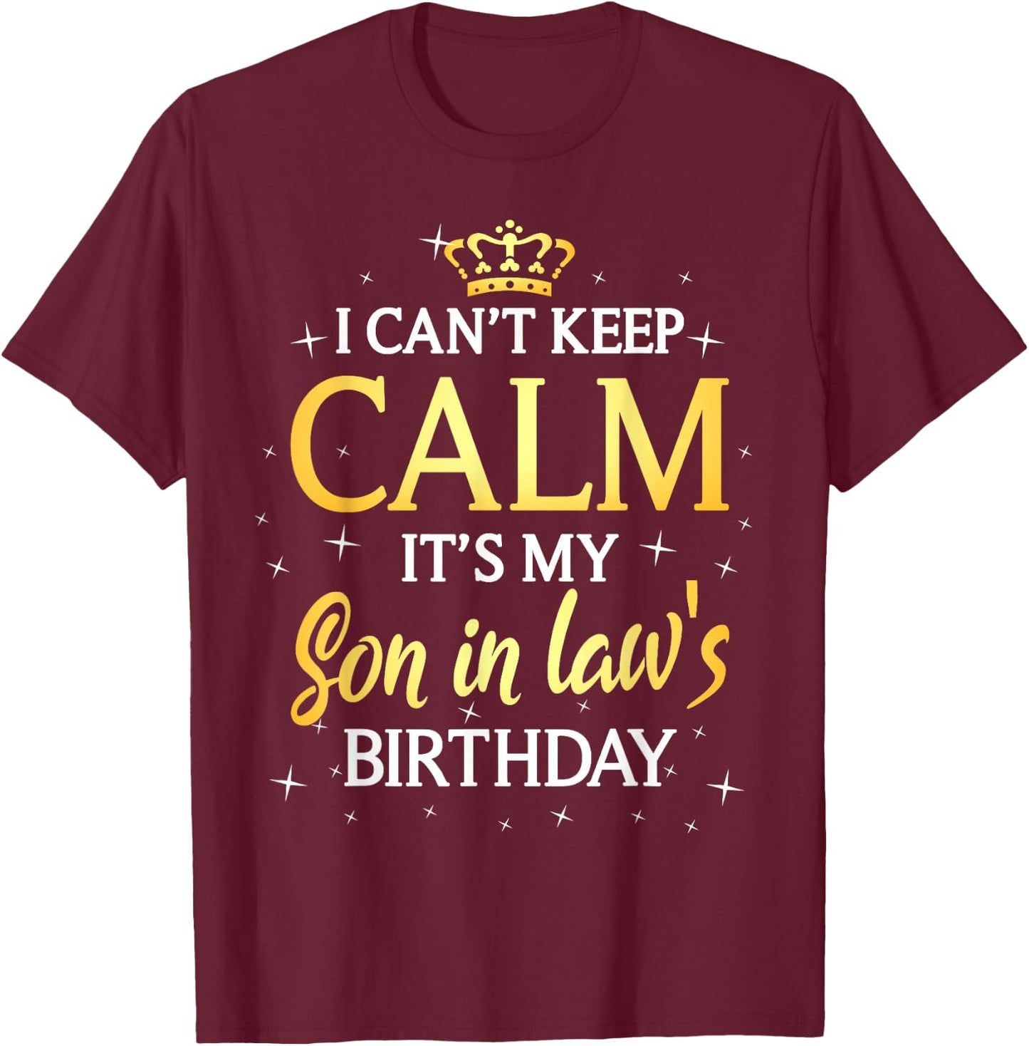 I Can't Keep Calm It's My Son in law Birthday Gift Bday T-Shirt - T-Shirt | Maroon