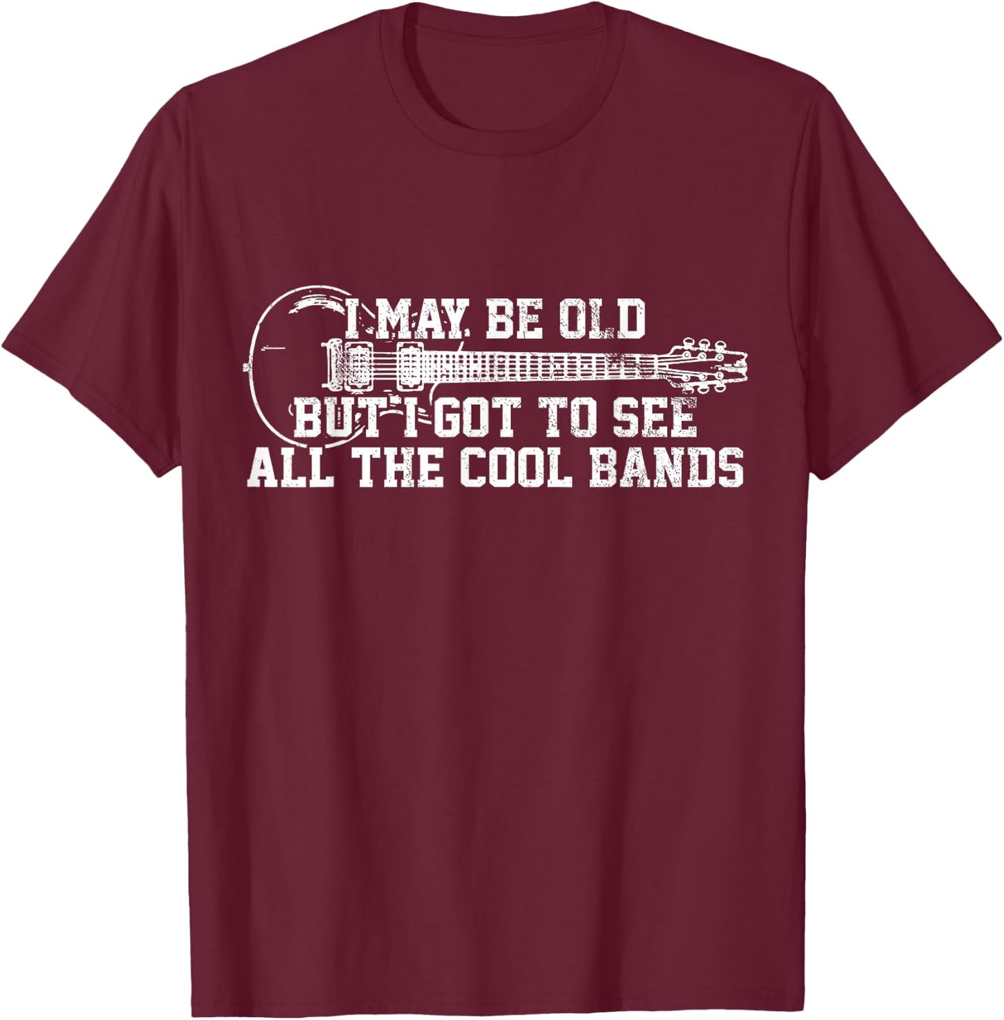 I May Be Old But I Got To See All The Cool Bands - Guitar T-Shirt - T-Shirt | Maroon