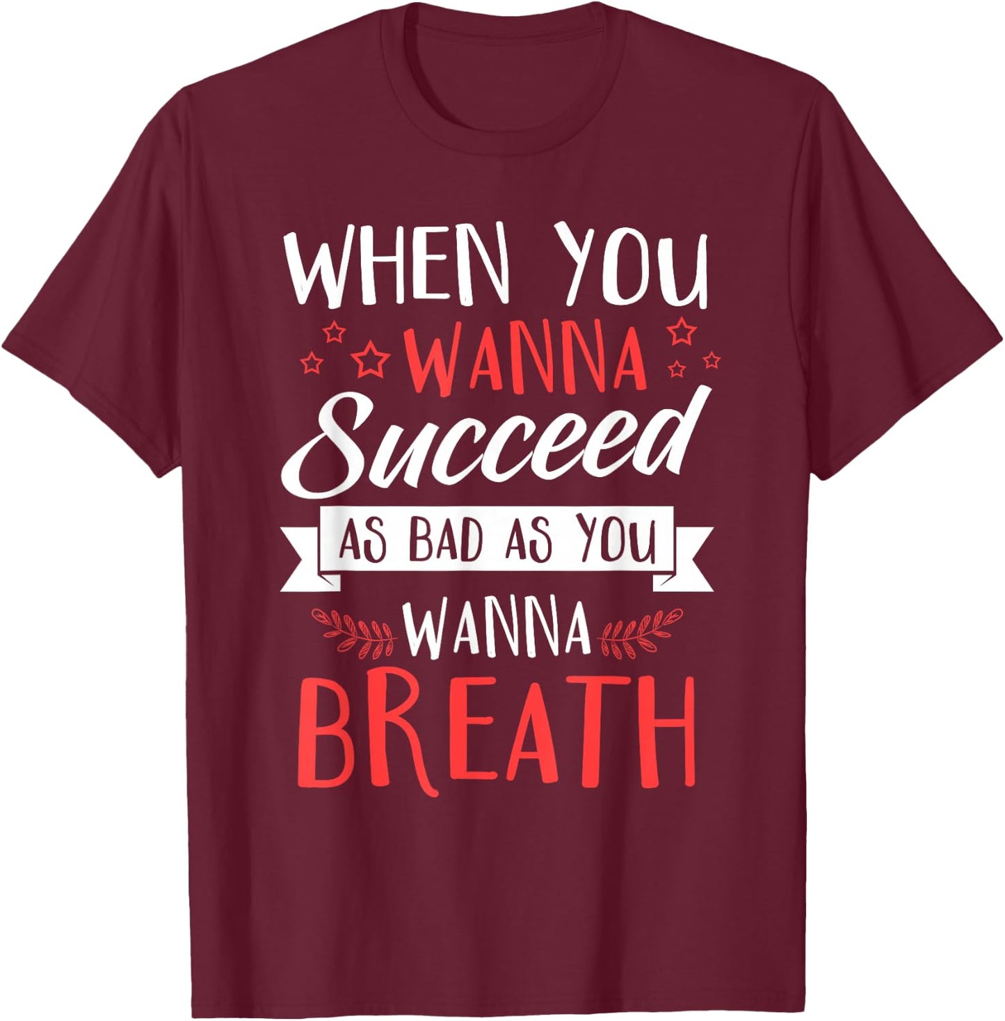 When You Wanna Succeed As Bad As You Wanna Breath - Gift T-Shirt - T-Shirt | Maroon