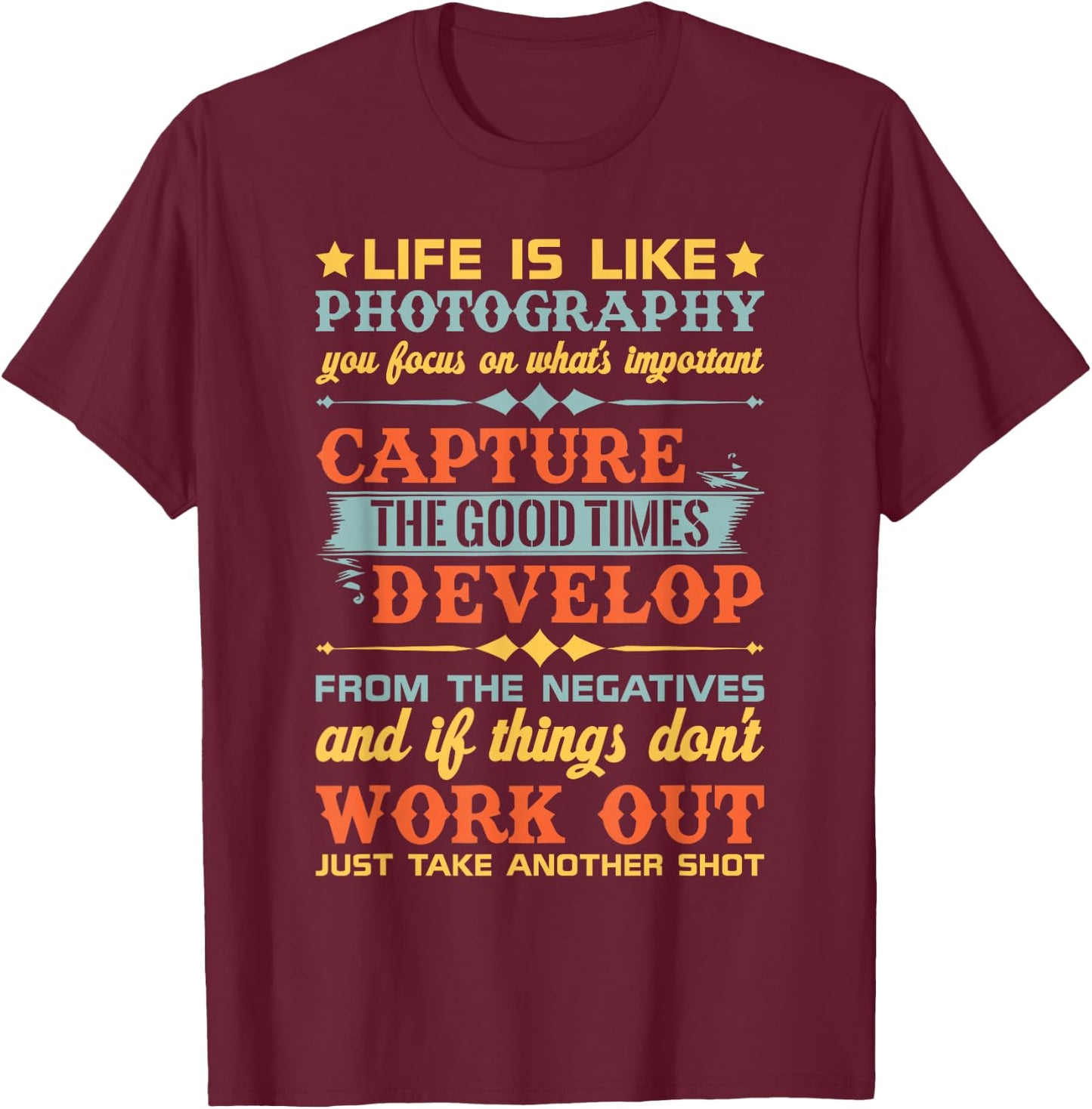 Life Is Like Photography Capture Good Times & T Shirt Design T-Shirt - T-Shirt | Maroon