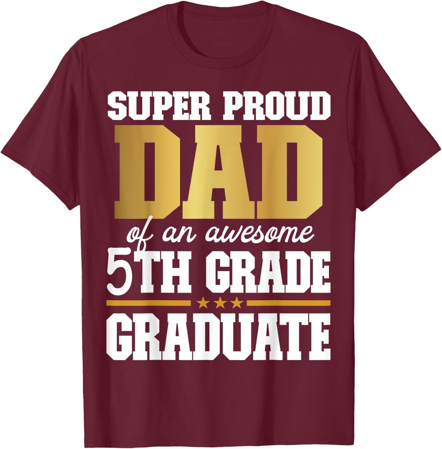 Super Proud Dad of an Awesome 5th Grade Graduate 2024 2025 T-Shirt - T-Shirt | Maroon