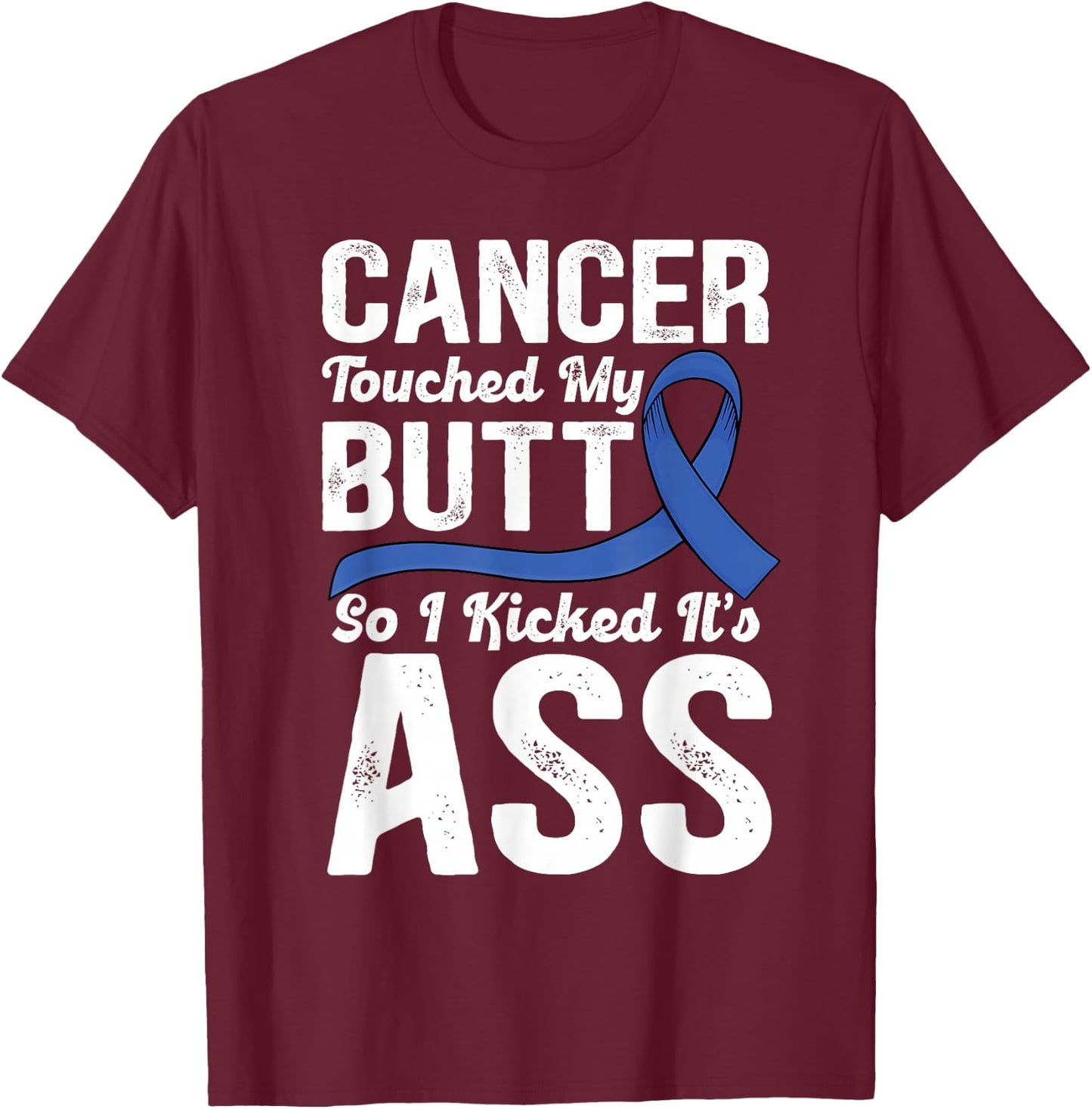 Cancer Touched My Butt so I Kicked it's Ass Colon Cancer T-Shirt - T-Shirt | Maroon
