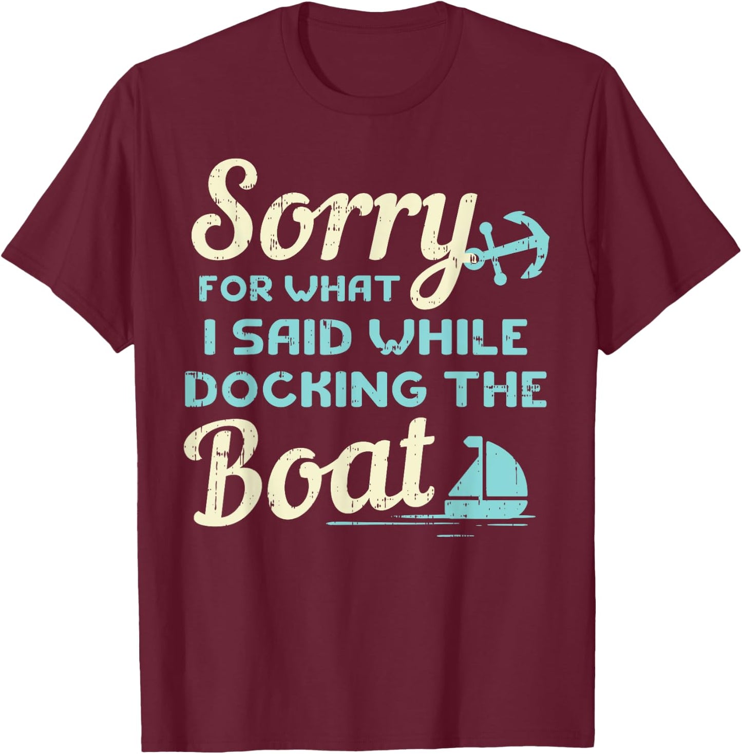 Sorry For What I Said While Docking The Boat Boater Gift T-Shirt - T-Shirt | Maroon