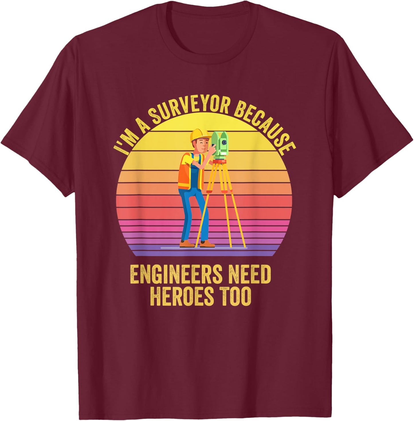 I'm a Surveyor Because Engineers Need Heroes Too Retro T-Shirt - T-Shirt | Maroon