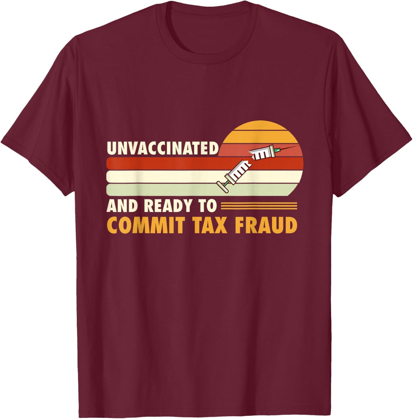 Unvaccinated And Ready To Commit Tax Fraud T-Shirt - T-Shirt | Maroon