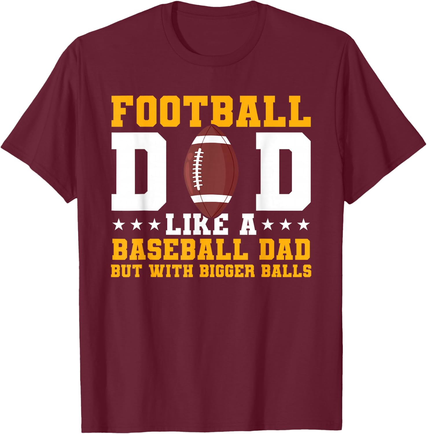 Football Dad Like A Baseball Dad But With Bigger Balls T-Shirt - T-Shirt | Maroon