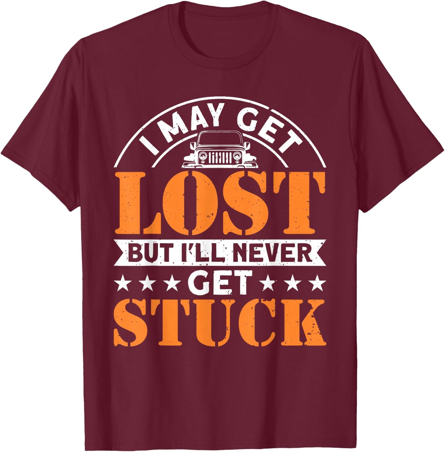 I May Get Lost But I'll Never Get Stuck Offroad 4x4 SUV T-Shirt - T-Shirt | Maroon