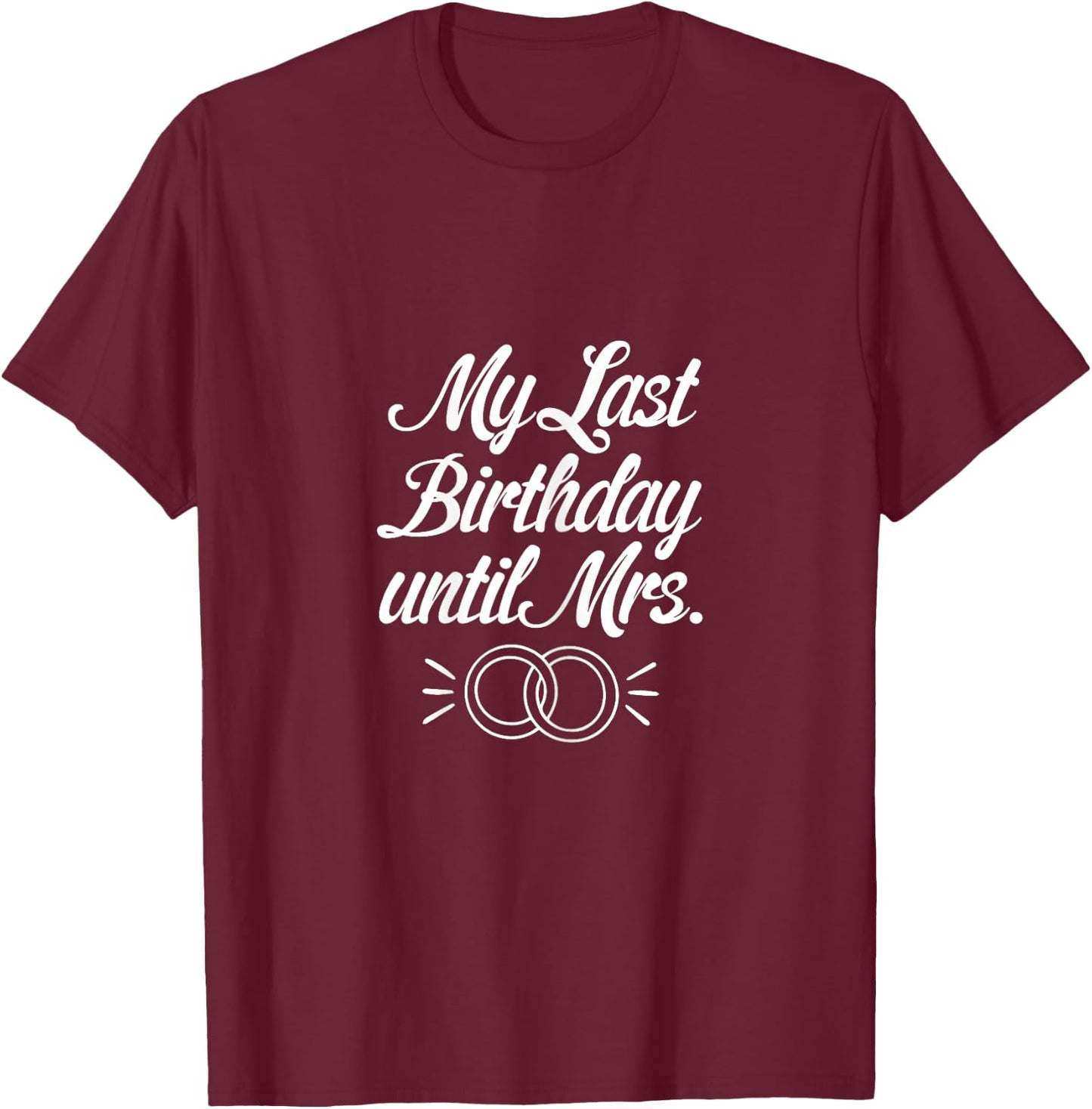 My Last Birthday Until Mrs Fiancee Future Wife Engaged Women T-Shirt - T-Shirt | Maroon