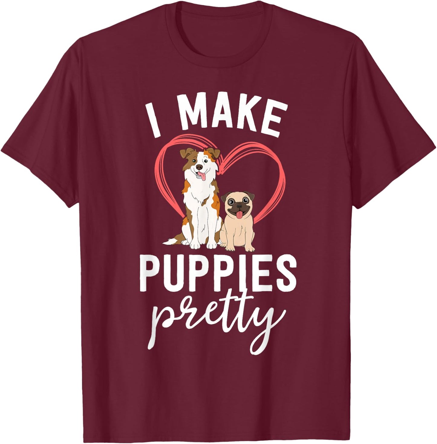 Funny Dog Groomer Gift Spa Grooming I Make Puppies Pretty T-Shirt - T-Shirt | Maroon