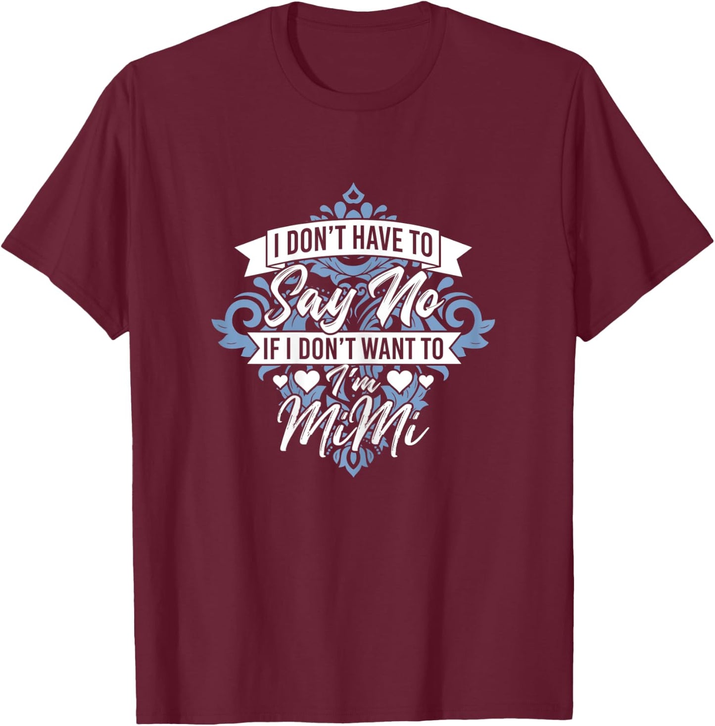 I Don't Have To Say No If I Don't Want To I'm Mimi Funny T-Shirt - T-Shirt | Maroon