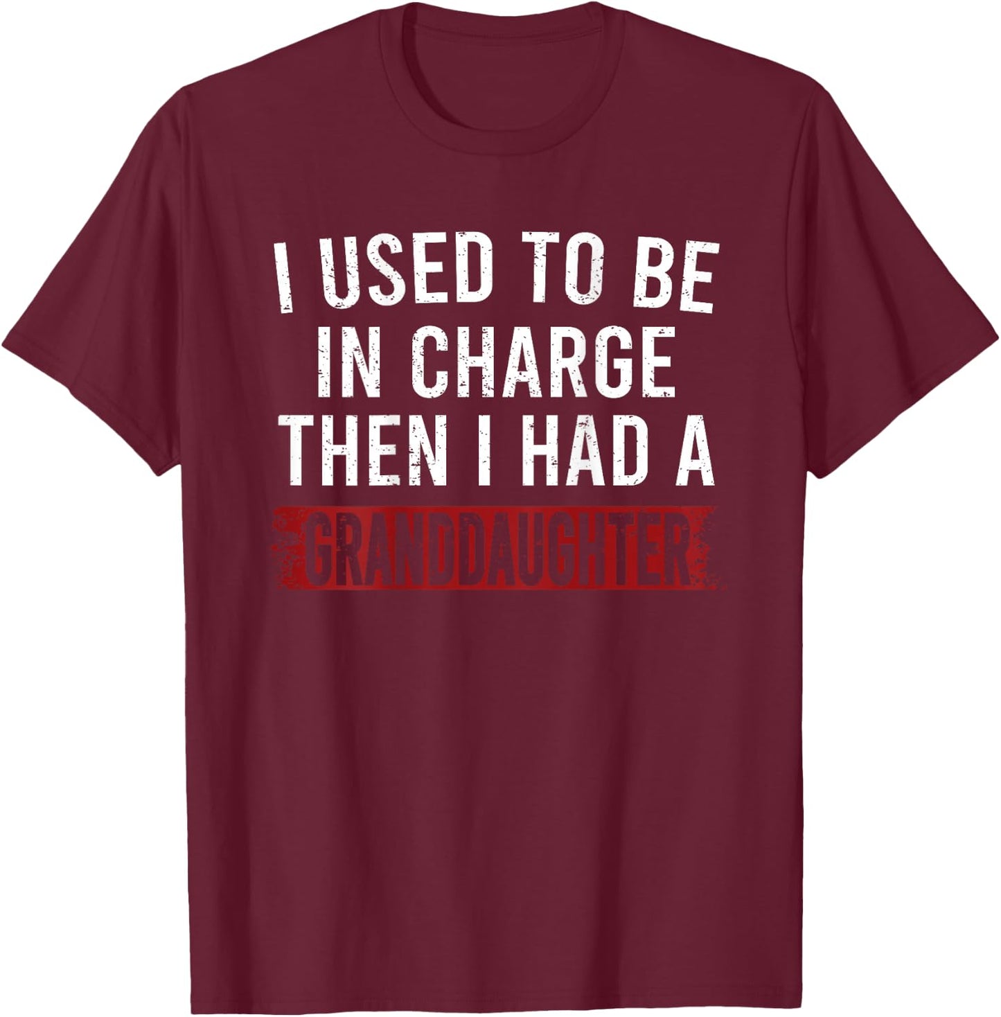 I Used to Be in Charge Then I Had A Granddaughter T-Shirt - T-Shirt | Maroon