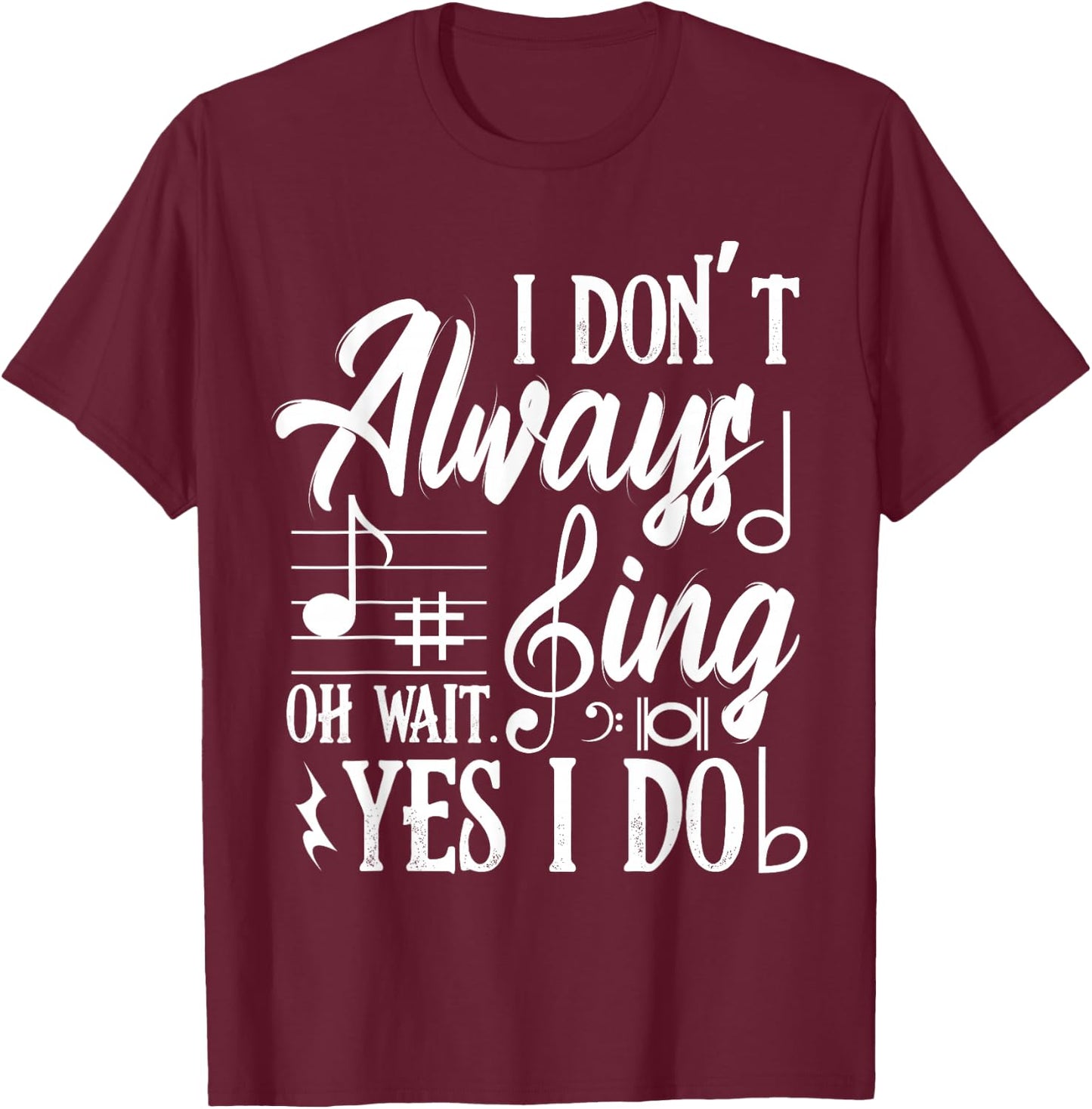 I Don't Always Sing Oh Wait Yes I Do Dance Music Musicals T-Shirt - T-Shirt | Maroon
