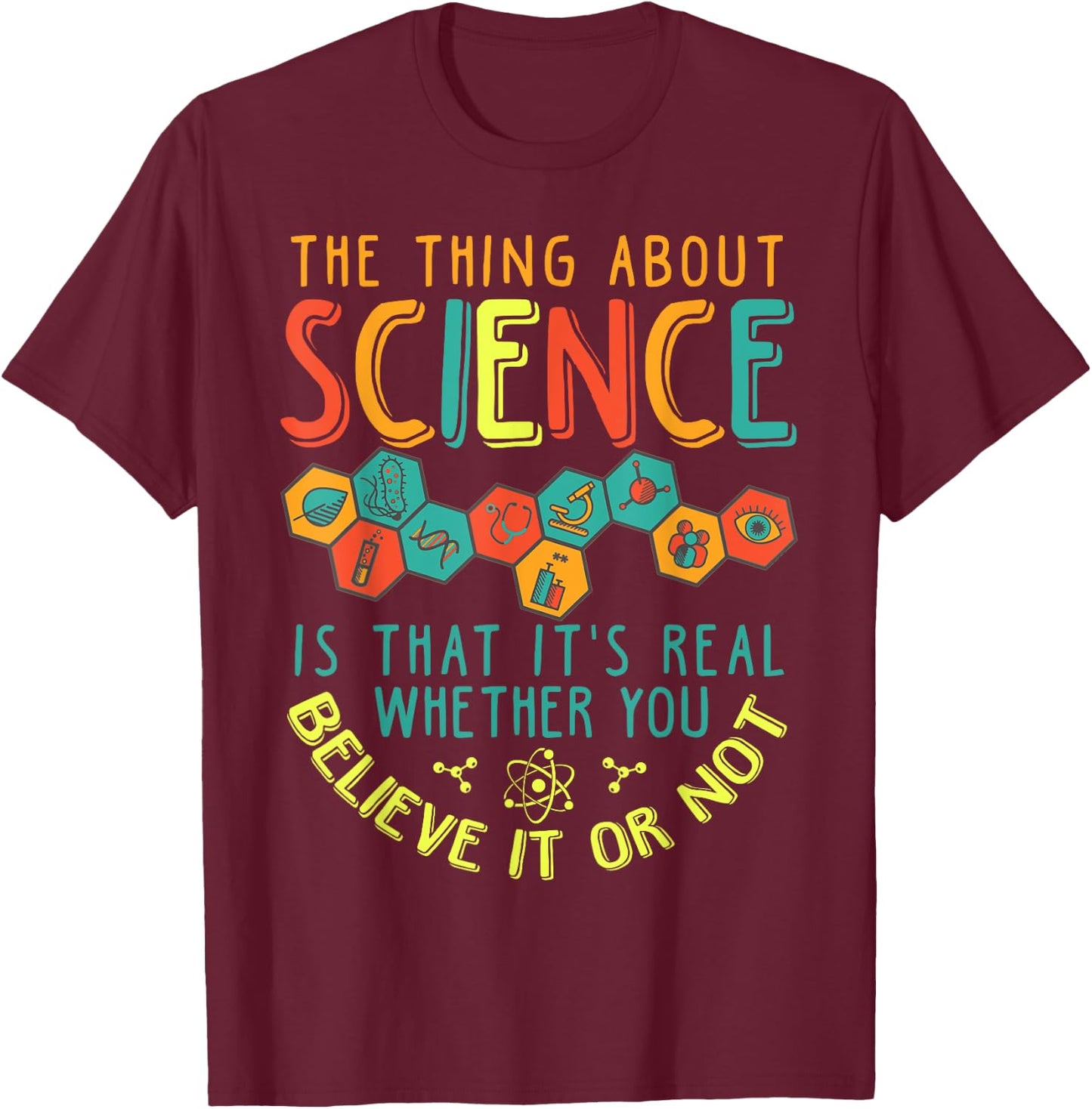Science Is Real Whether You Believe in Or Not T-Shirt - T-Shirt | Maroon