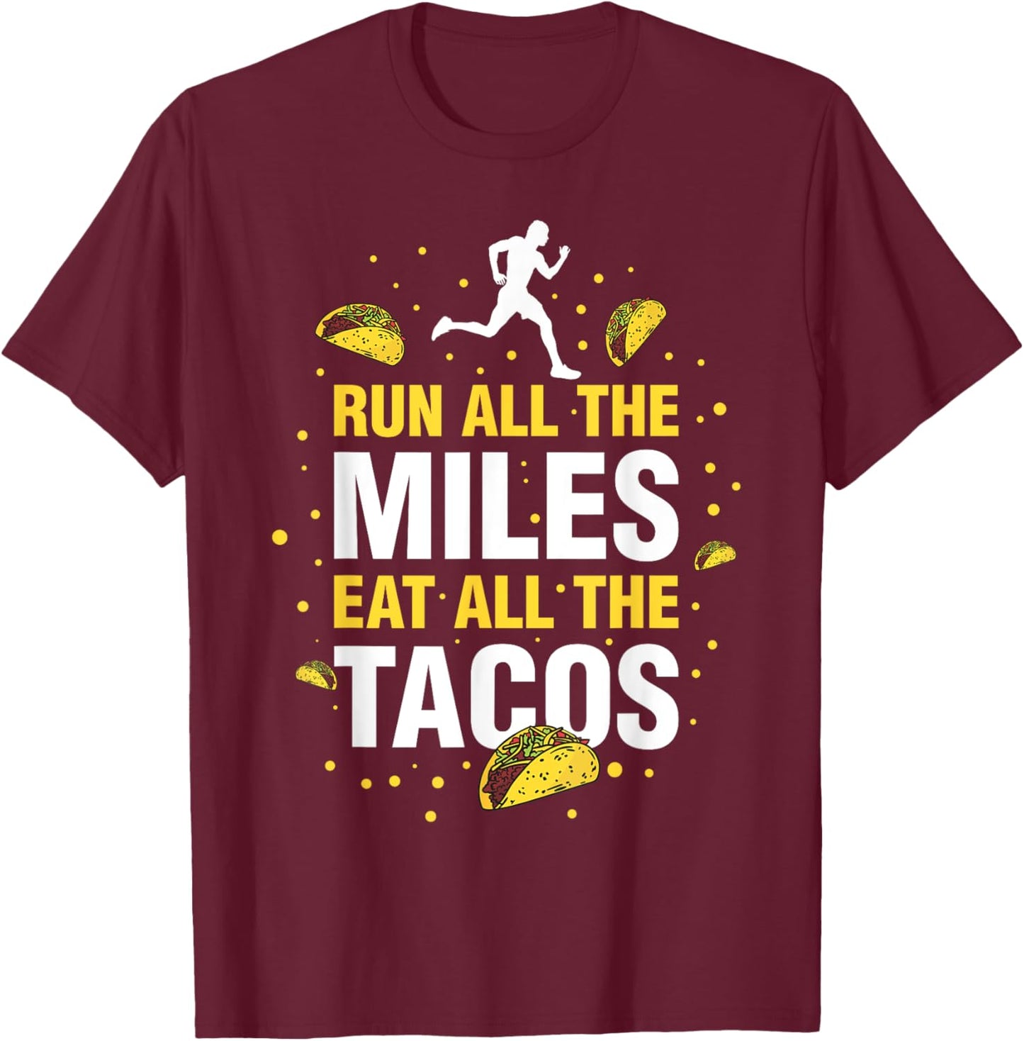 Run All The Miles Eat All The Tacos T-Shirt - T-Shirt | Maroon