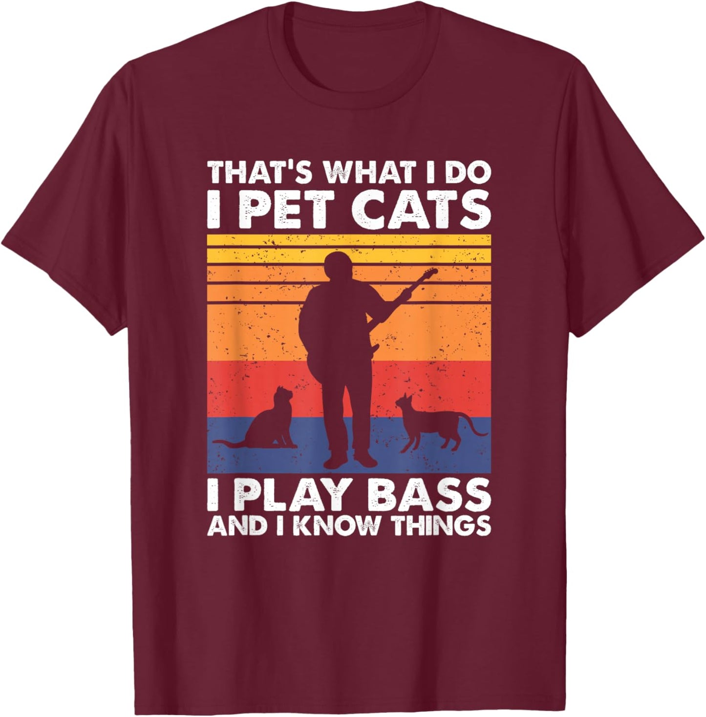 That What I Do I Pet Cats I Play Bass & I Know Things T-Shirt - T-Shirt | Maroon