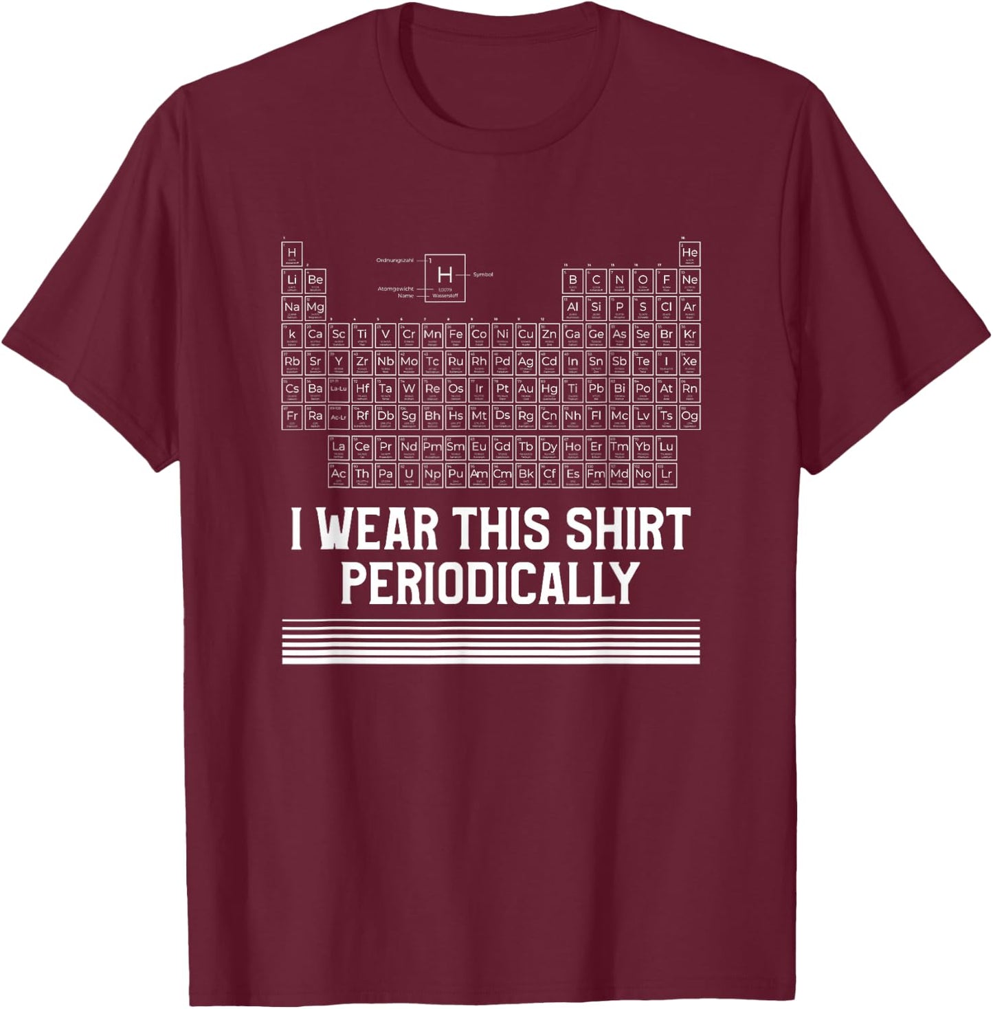 I Wear This Shirt Periodically Periodic Table Science T-Shirt - T-Shirt | Maroon