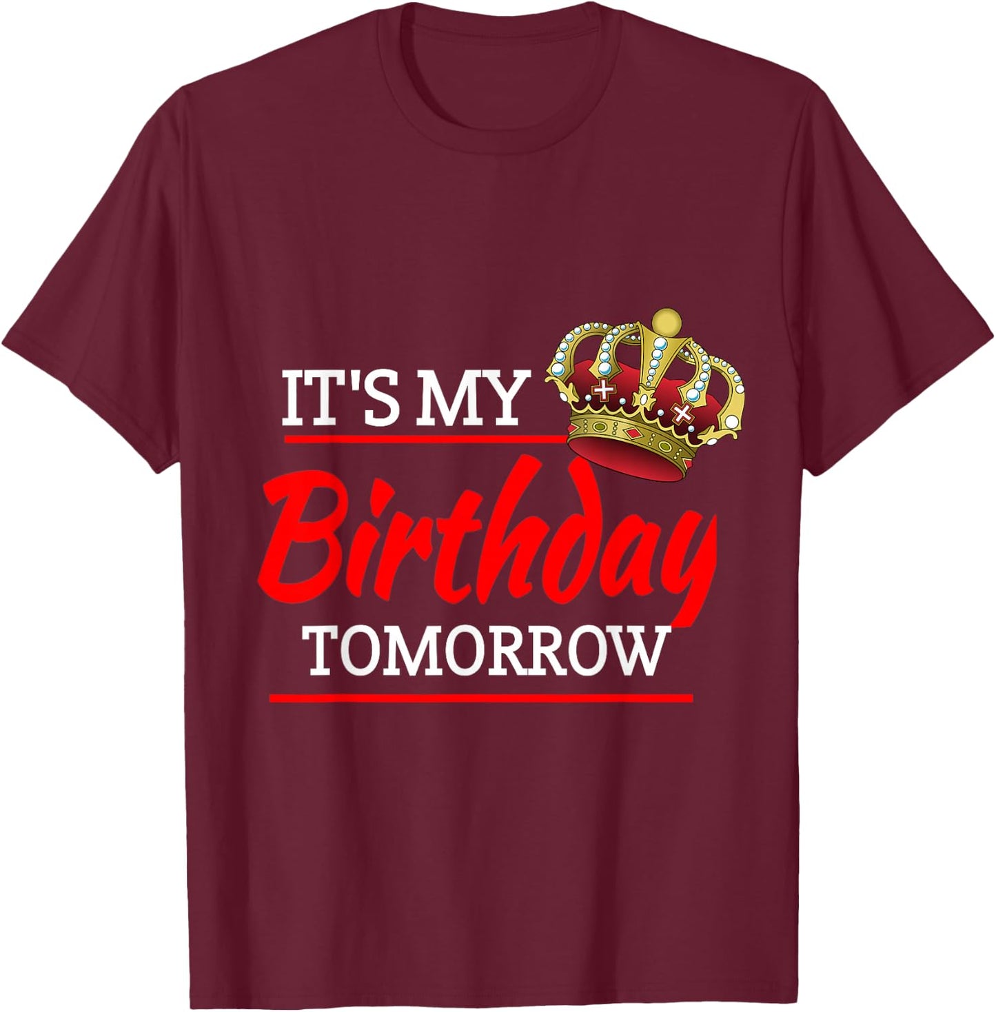 It's My Birthday Tomorrow Birthday T-Shirt - T-Shirt | Maroon