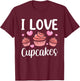 I Love Cupcakes Lover Cupcake Cute Eat T-Shirt - T-Shirt | Maroon