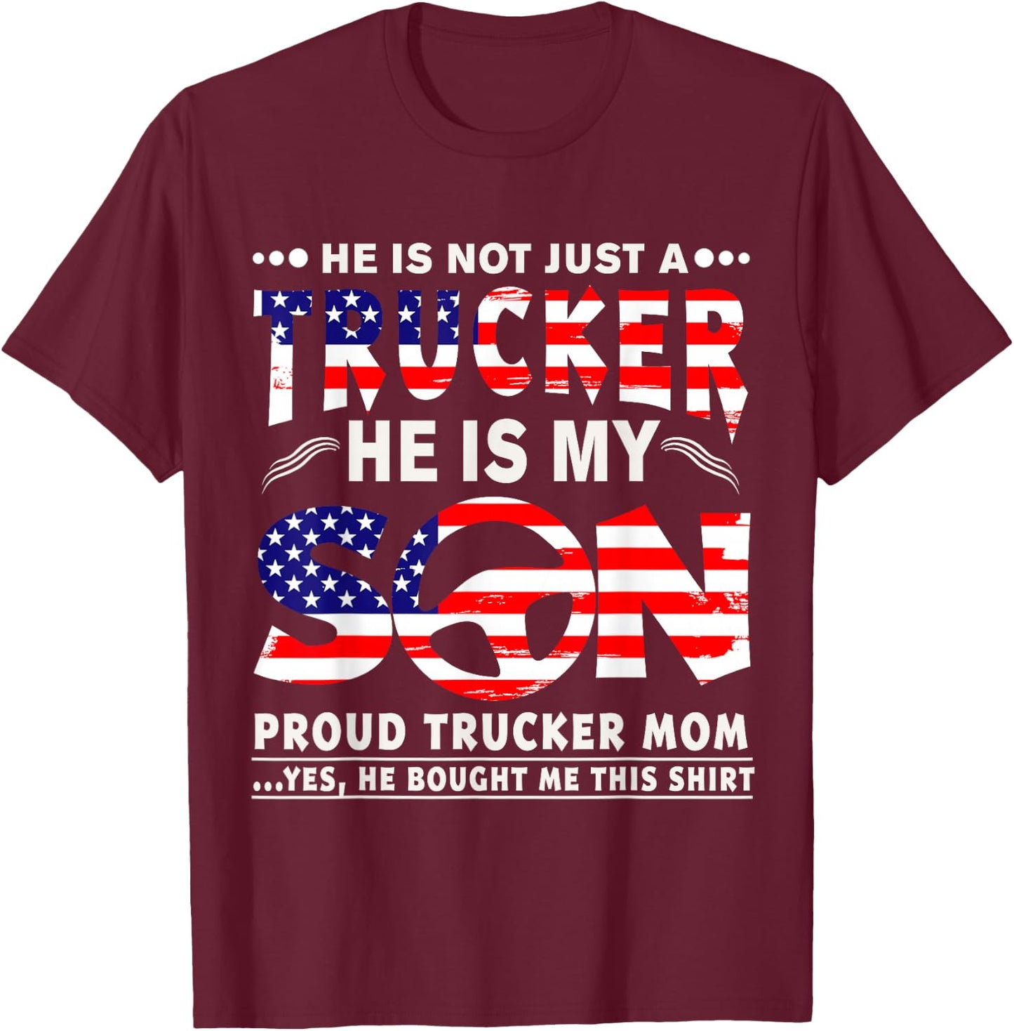 He Is Not Just A Trucker He Is My Son Proud Trucker Mom T-Sh T-Shirt - T-Shirt | Maroon