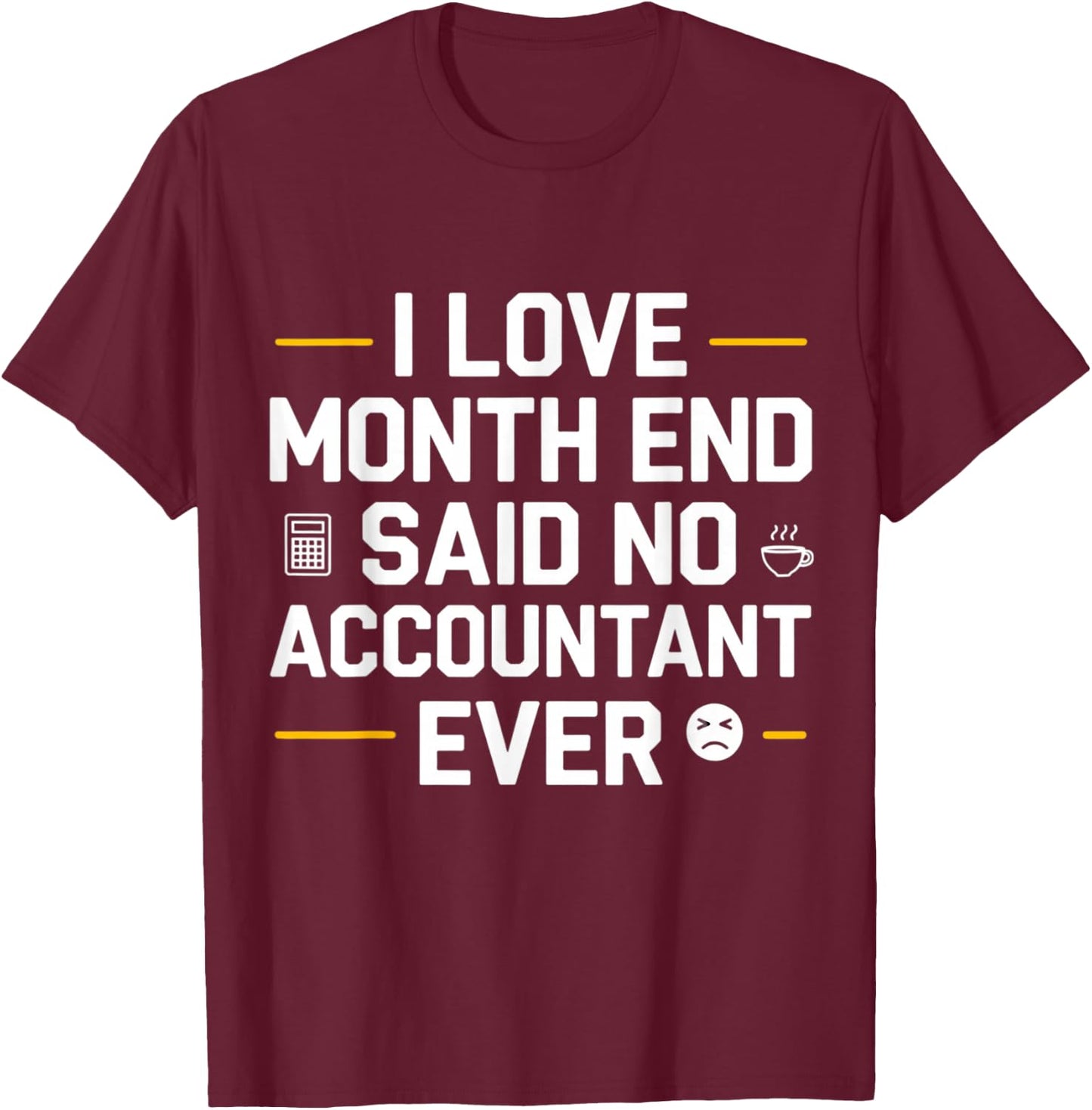 I Love Month End Said No Accountant Ever T-Shirt - T-Shirt | Maroon