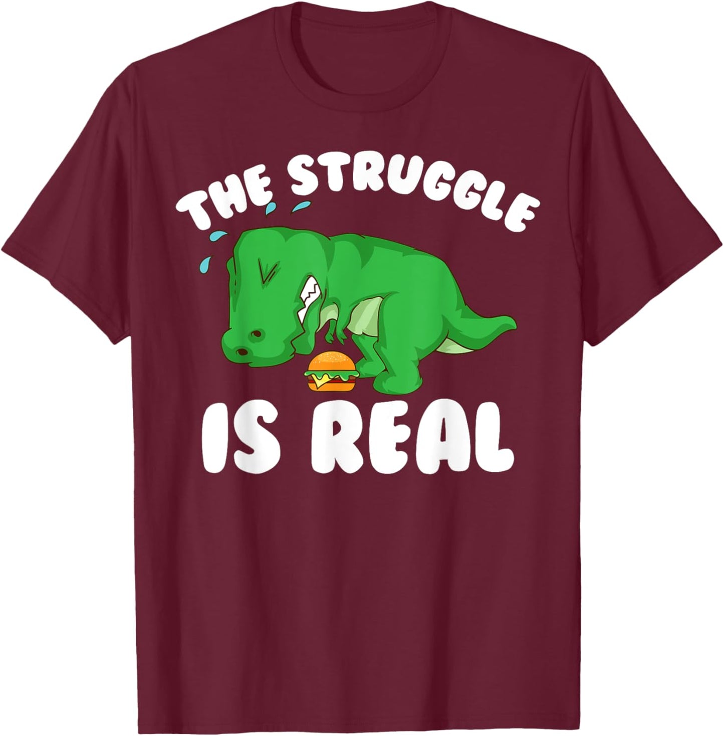Funny T-rex Hamburger Gift Cool The Struggle Is Real Dino T-Shirt - T-Shirt | Maroon
