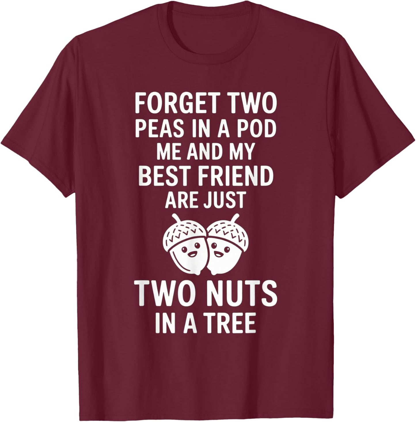 Forget Two Peas in A Pod Me and My Best Friend are Two Nuts T-Shirt - T-Shirt | Maroon